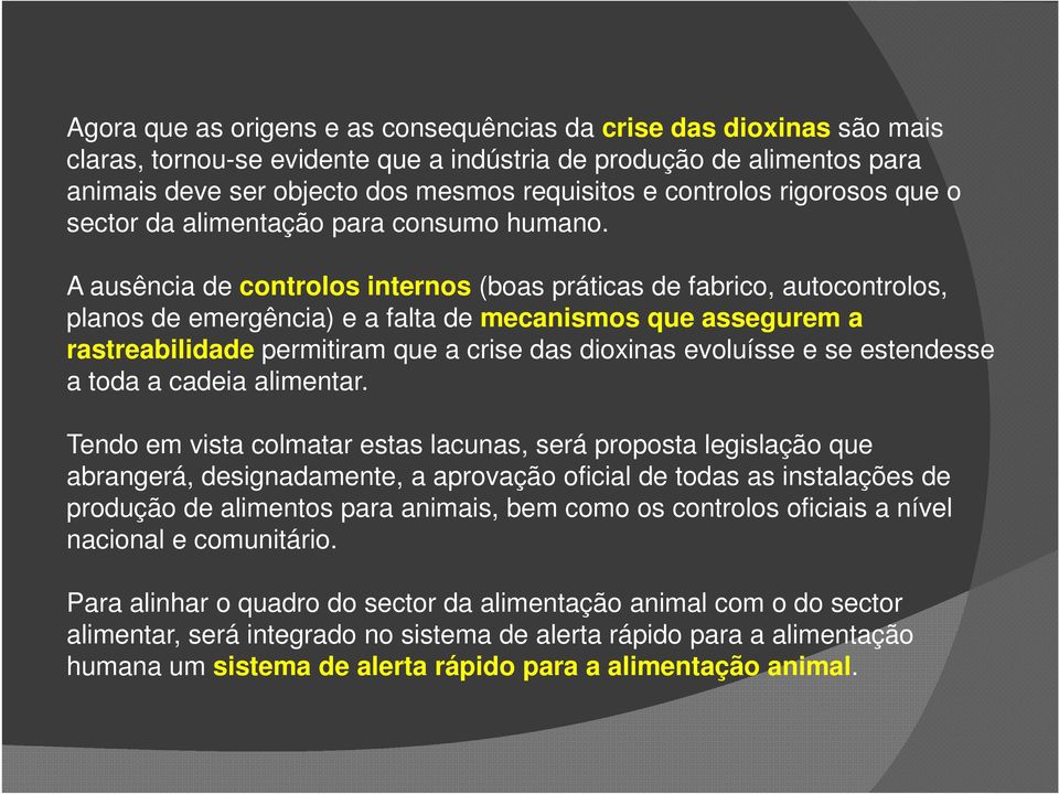 A ausência de controlos internos (boas práticas de fabrico, autocontrolos, planos de emergência) e a falta de mecanismos que assegurem a rastreabilidade permitiram que a crise das dioxinas evoluísse