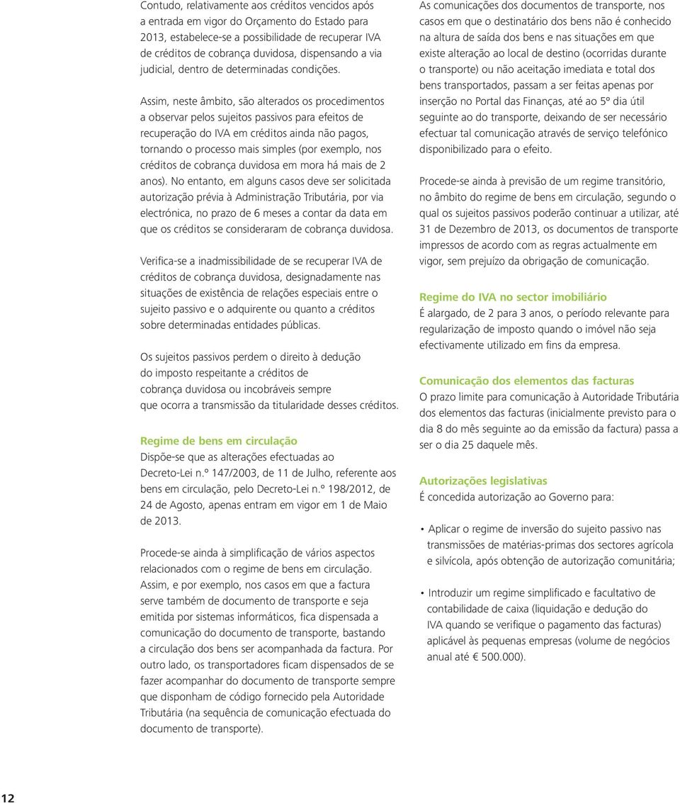 Assim, neste âmbito, são alterados os procedimentos a observar pelos sujeitos passivos para efeitos de recuperação do IVA em créditos ainda não pagos, tornando o processo mais simples (por exemplo,