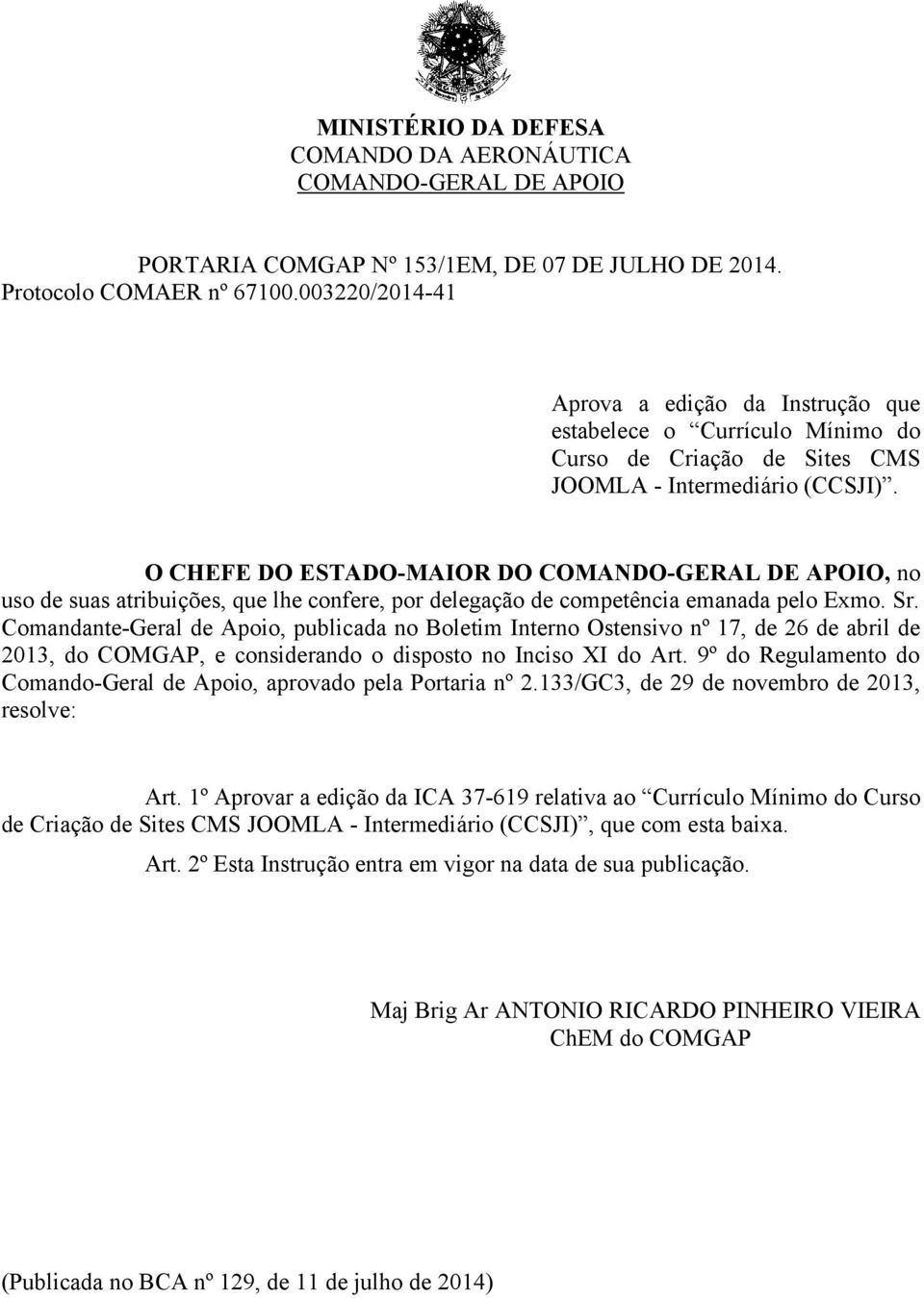 O CHEFE DO ESTADO-MAIOR DO COMANDO-GERAL DE APOIO, no uso de suas atribuições, que lhe confere, por delegação de competência emanada pelo Exmo. Sr.