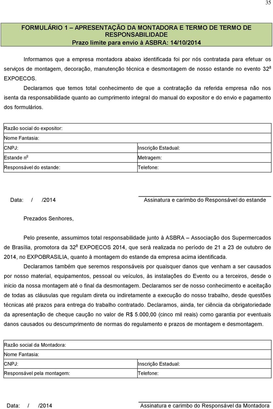 Declaramos que temos total conhecimento de que a contratação da referida empresa não nos isenta da responsabilidade quanto ao cumprimento integral do manual do expositor e do envio e pagamento dos