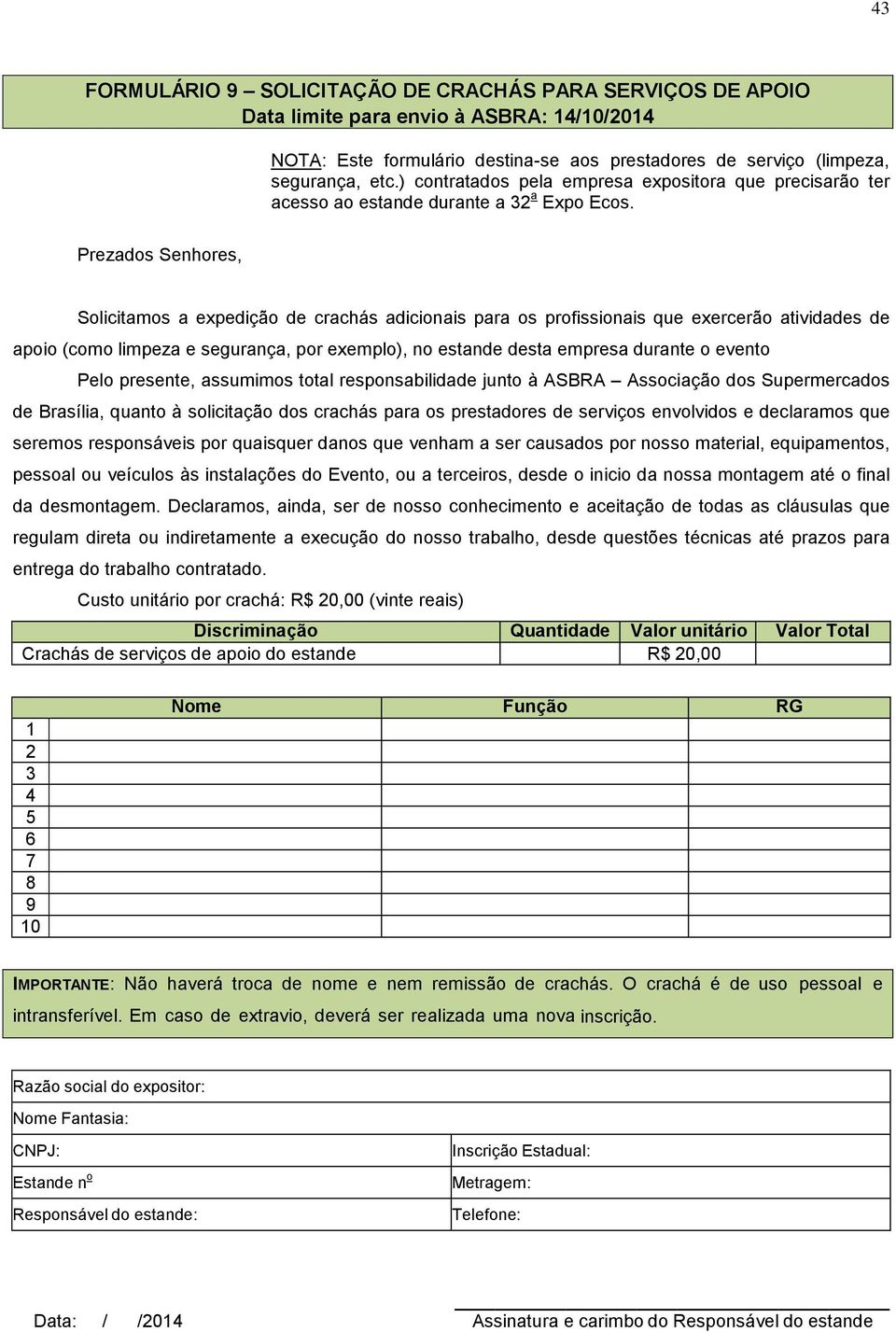 Solicitamos a expedição de crachás adicionais para os profissionais que exercerão atividades de apoio (como limpeza e segurança, por exemplo), no estande desta empresa durante o evento Pelo presente,