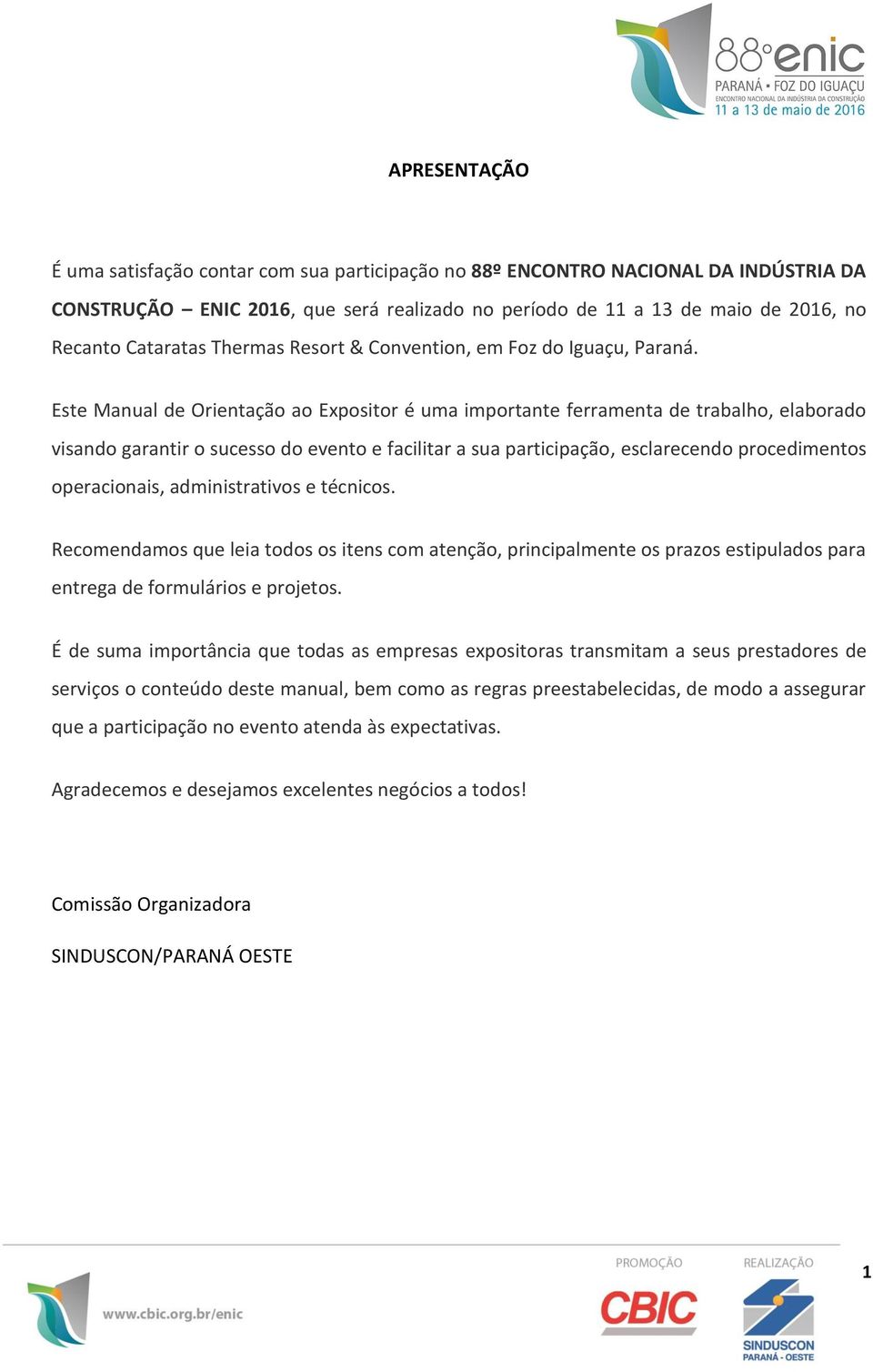 Este Manual de Orientação ao Expositor é uma importante ferramenta de trabalho, elaborado visando garantir o sucesso do evento e facilitar a sua participação, esclarecendo procedimentos operacionais,