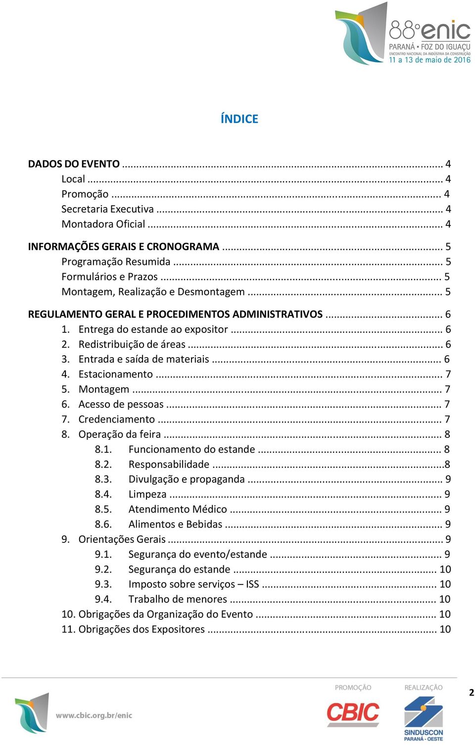 Entrada e saída de materiais... 6 4. Estacionamento... 7 5. Montagem... 7 6. Acesso de pessoas... 7 7. Credenciamento... 7 8. Operação da feira... 8 8.1. Funcionamento do estande... 8 8.2.