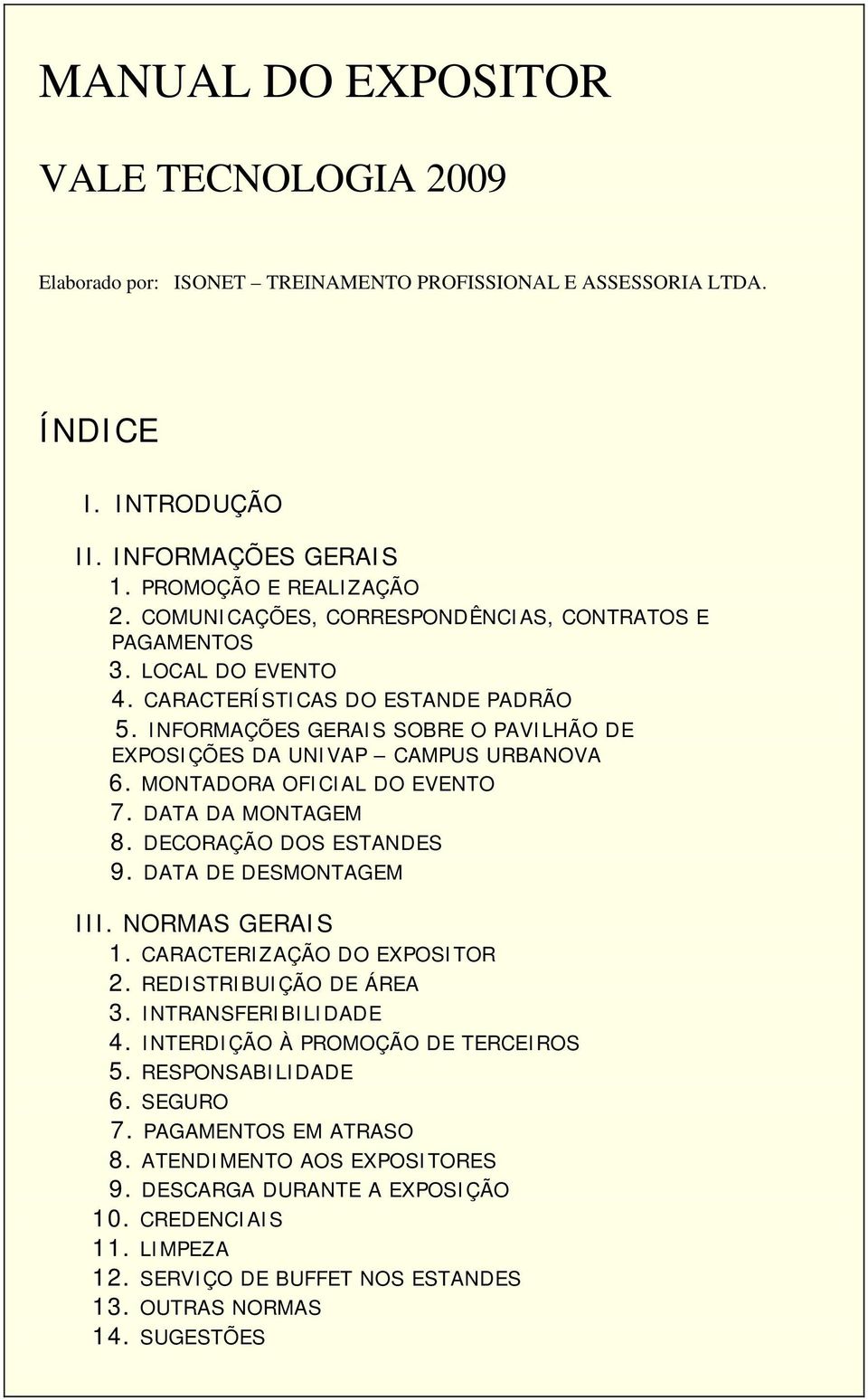 MONTADORA OFICIAL DO EVENTO 7. DATA DA MONTAGEM 8. DECORAÇÃO DOS ESTANDES 9. DATA DE DESMONTAGEM III. NORMAS GERAIS 1. CARACTERIZAÇÃO DO EXPOSITOR 2. REDISTRIBUIÇÃO DE ÁREA 3. INTRANSFERIBILIDADE 4.