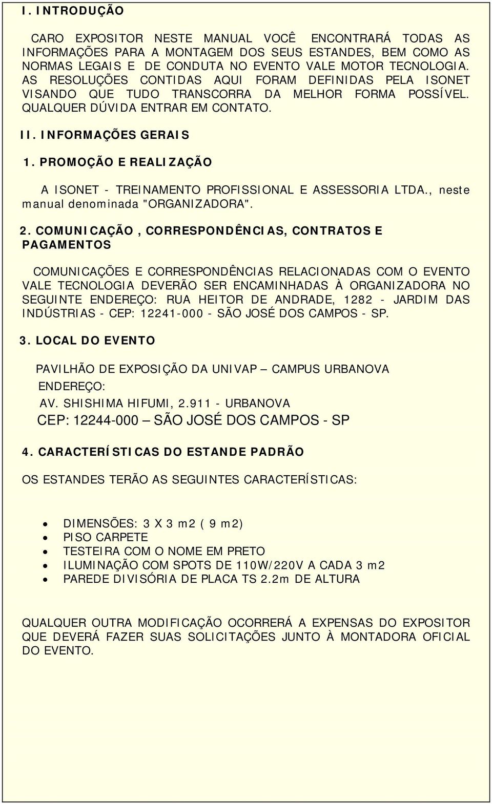 PROMOÇÃO E REALIZAÇÃO A ISONET - TREINAMENTO PROFISSIONAL E ASSESSORIA LTDA., neste manual denominada "ORGANIZADORA". 2.