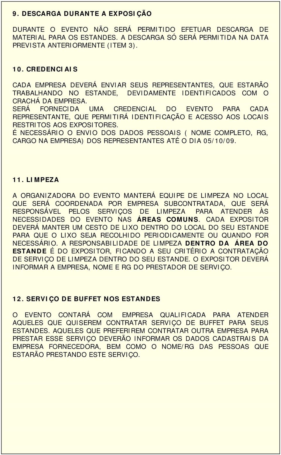 SERÁ FORNECIDA UMA CREDENCIAL DO EVENTO PARA CADA REPRESENTANTE, QUE PERMITIRÁ IDENTIFICAÇÃO E ACESSO AOS LOCAIS RESTRITOS AOS EXPOSITORES.