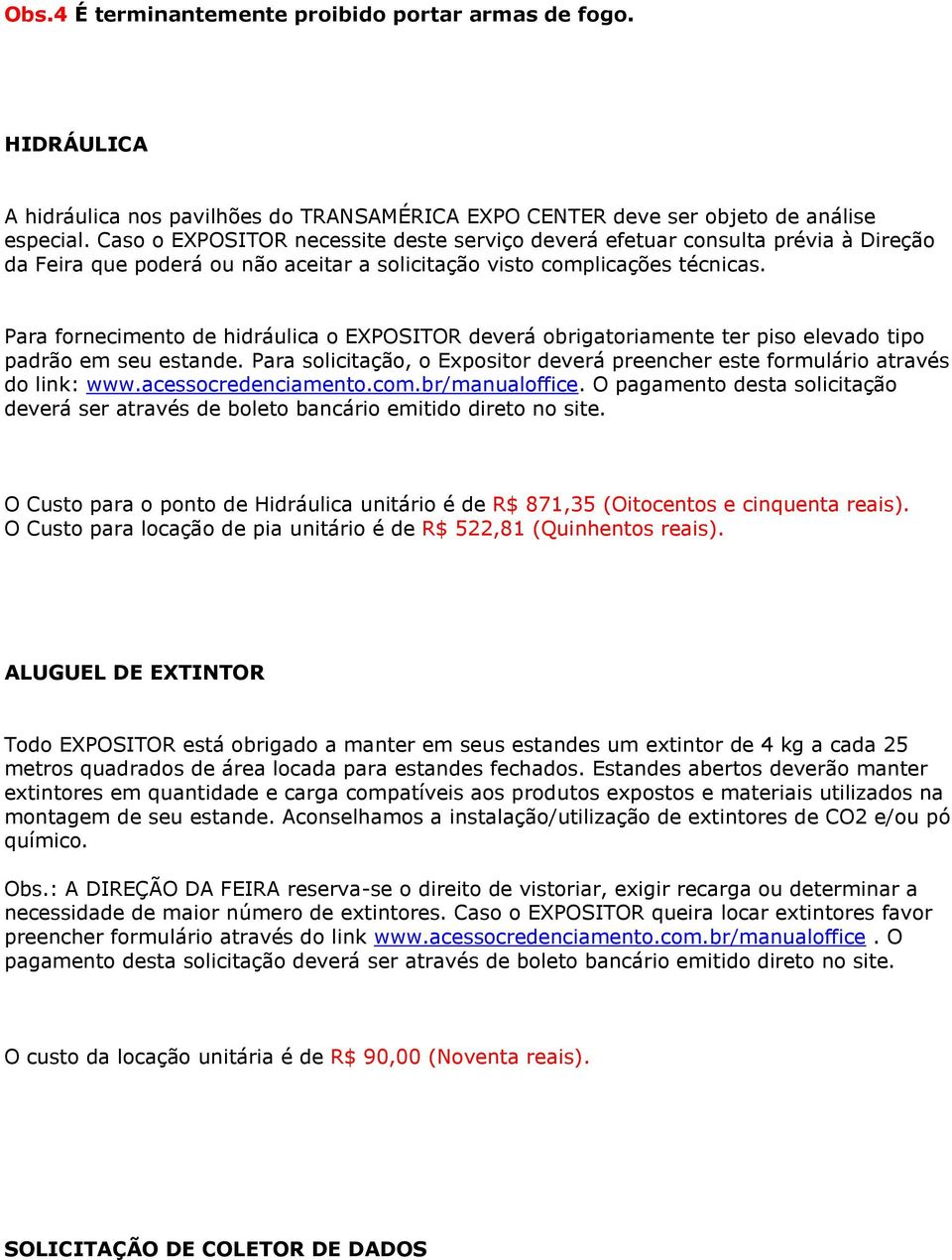 Para fornecimento de hidráulica o EXPOSITOR deverá obrigatoriamente ter piso elevado tipo padrão em seu estande. Para solicitação, o Expositor deverá preencher este formulário através do link: www.