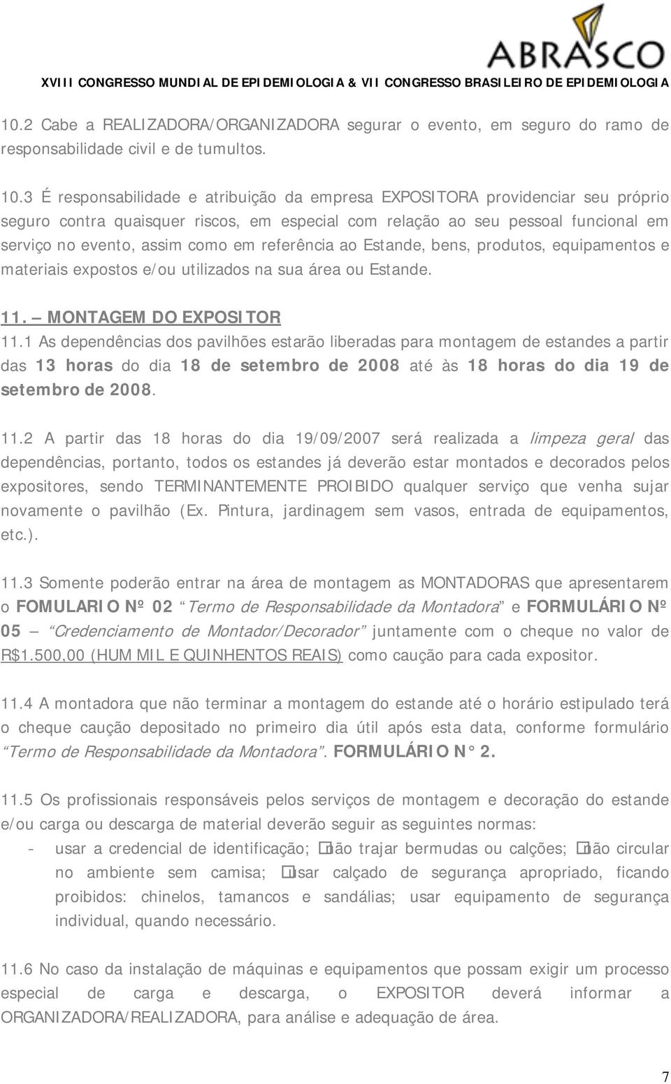 referência ao Estande, bens, produtos, equipamentos e materiais expostos e/ou utilizados na sua área ou Estande. 11. MONTAGEM DO EXPOSITOR 11.