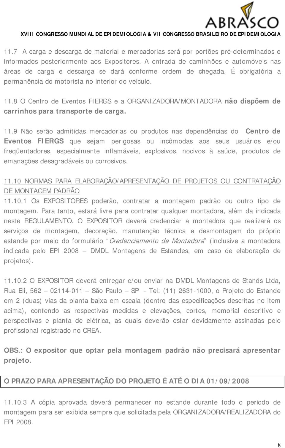 8 O Centro de Eventos FIERGS e a ORGANIZADORA/MONTADORA não dispõem de carrinhos para transporte de carga. 11.