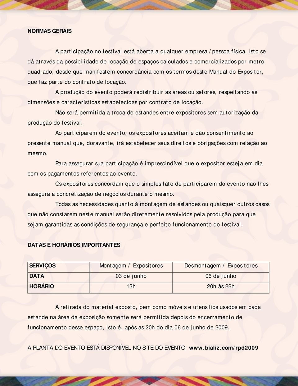 contrato de locação. A produção do evento poderá redistribuir as áreas ou setores, respeitando as dimensões e características estabelecidas por contrato de locação.