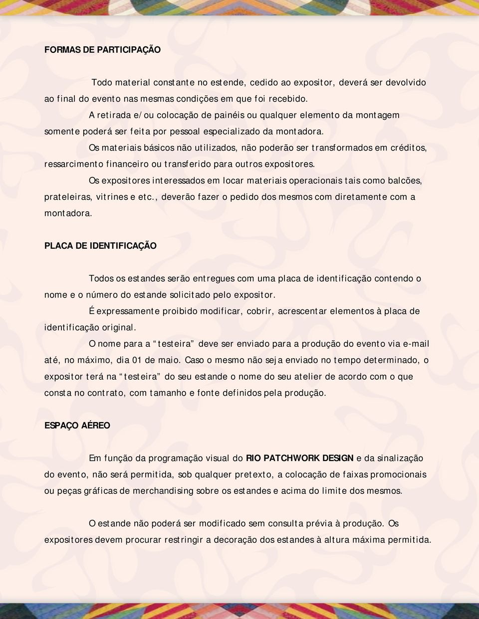 Os materiais básicos não utilizados, não poderão ser transformados em créditos, ressarcimento financeiro ou transferido para outros expositores.