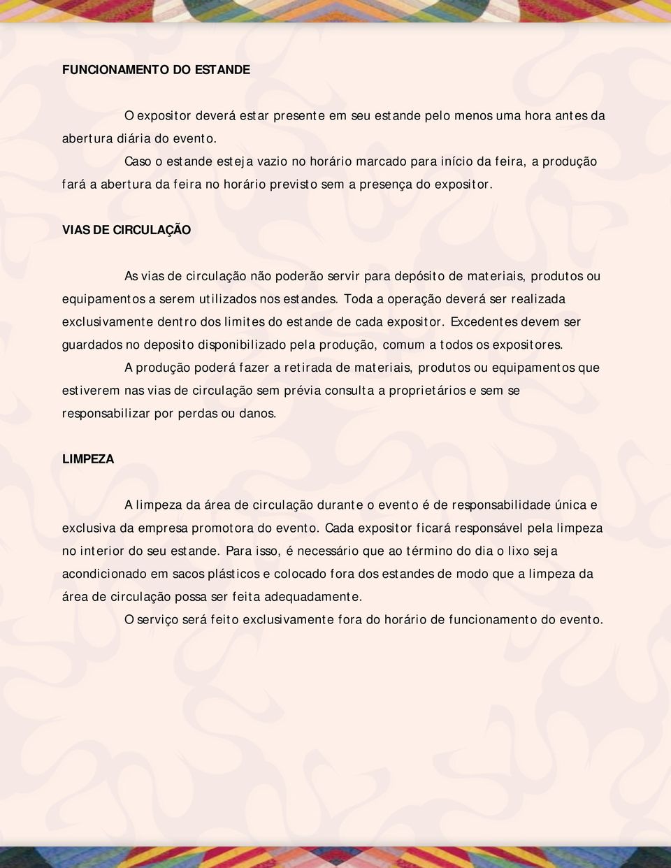 VIAS DE CIRCULAÇÃO As vias de circulação não poderão servir para depósito de materiais, produtos ou equipamentos a serem utilizados nos estandes.