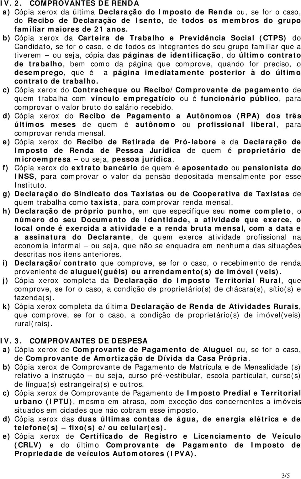 identificação, do último contrato de trabalho, bem como da página que comprove, quando for preciso, o desemprego, que é a página imediatamente posterior à do último contrato de trabalho.