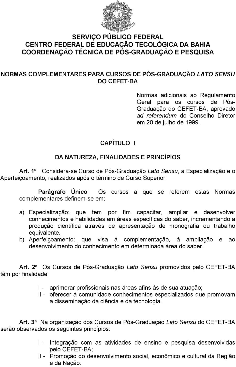 1º Considera-se Curso de Pós-Graduação Lato Sensu, a Especialização e o Aperfeiçoamento, realizados após o término de Curso Superior.