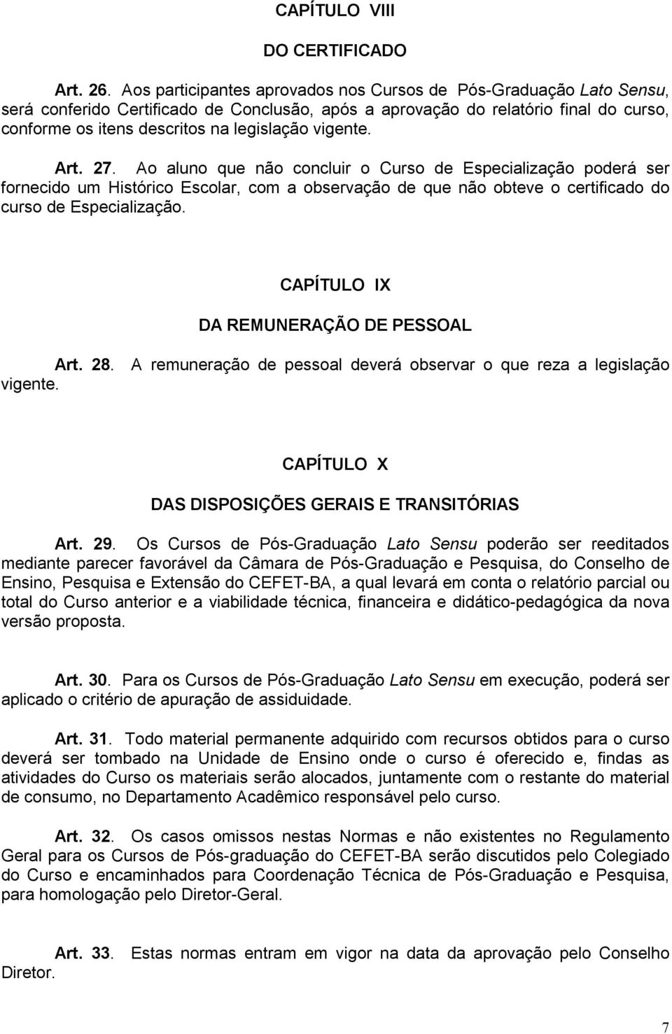 vigente. Art. 27. Ao aluno que não concluir o Curso de Especialização poderá ser fornecido um Histórico Escolar, com a observação de que não obteve o certificado do curso de Especialização.