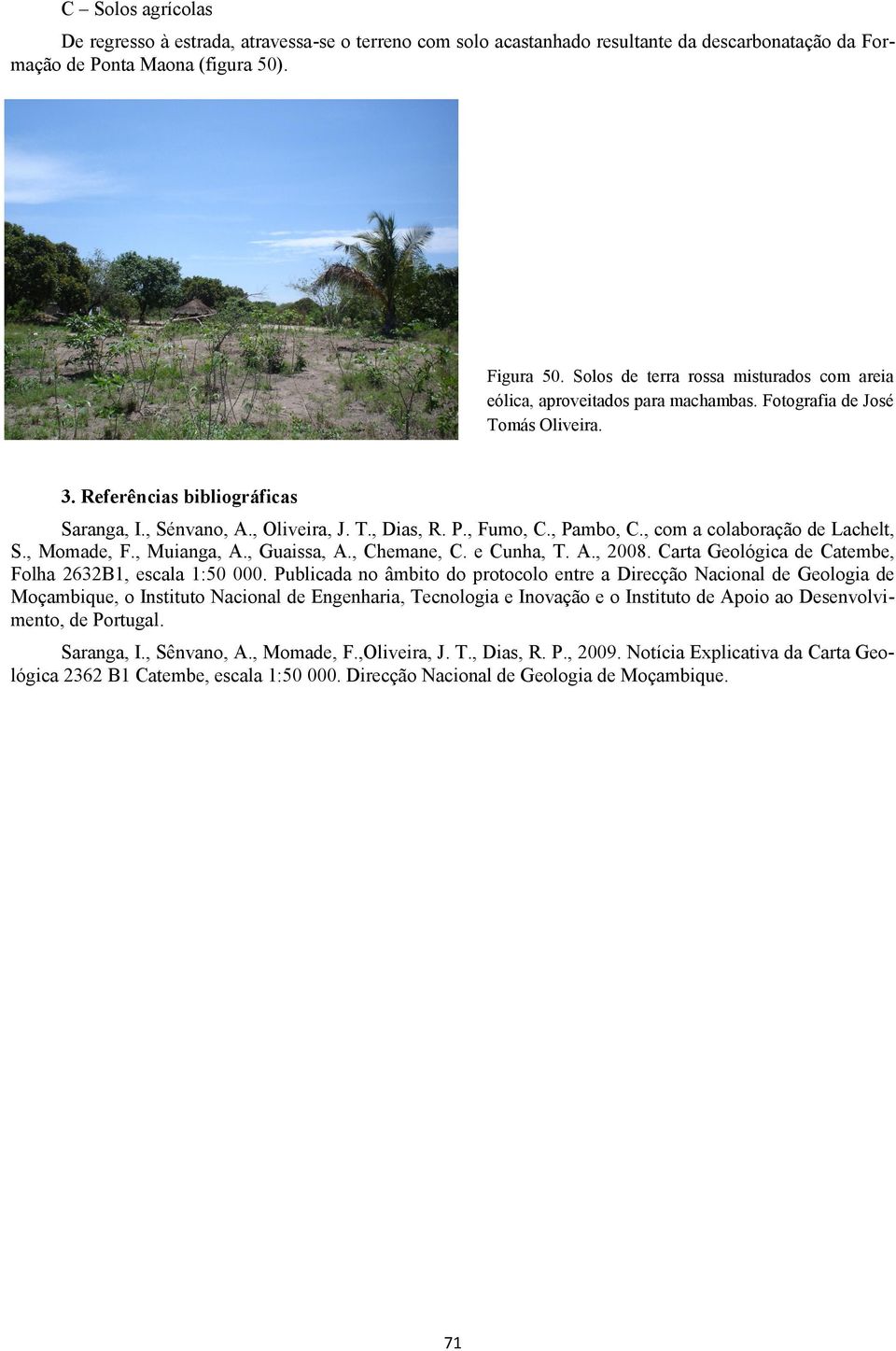, Fumo, C., Pambo, C., com a colaboração de Lachelt, S., Momade, F., Muianga, A., Guaissa, A., Chemane, C. e Cunha, T. A., 2008. Carta Geológica de Catembe, Folha 2632B1, escala 1:50 000.