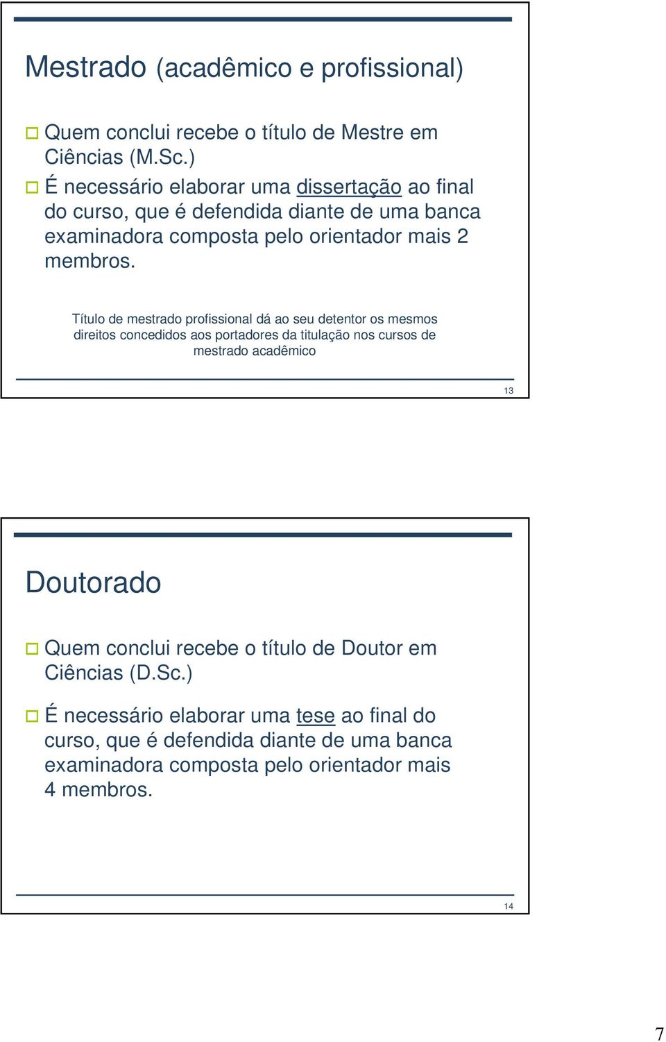 Título de mestrado profissional dá ao seu detentor os mesmos direitos concedidos aos portadores da titulação nos cursos de mestrado acadêmico 13