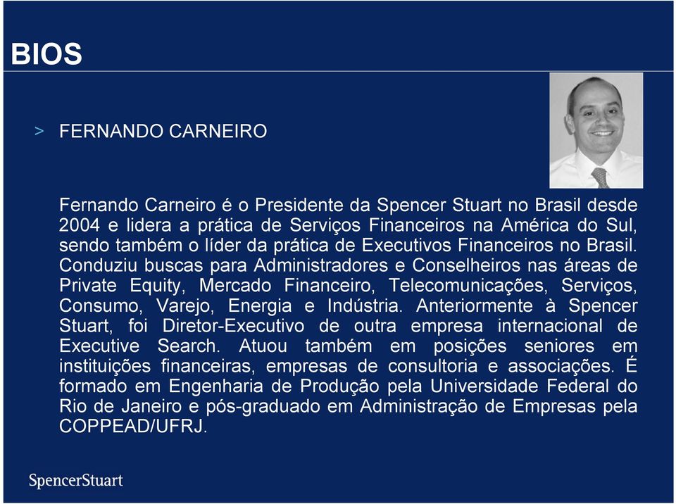 Conduziu buscas para Administradores e Conselheiros nas áreas de Private Equity, Mercado Financeiro, Telecomunicações, Serviços, Consumo, Varejo, Energia e Indústria.