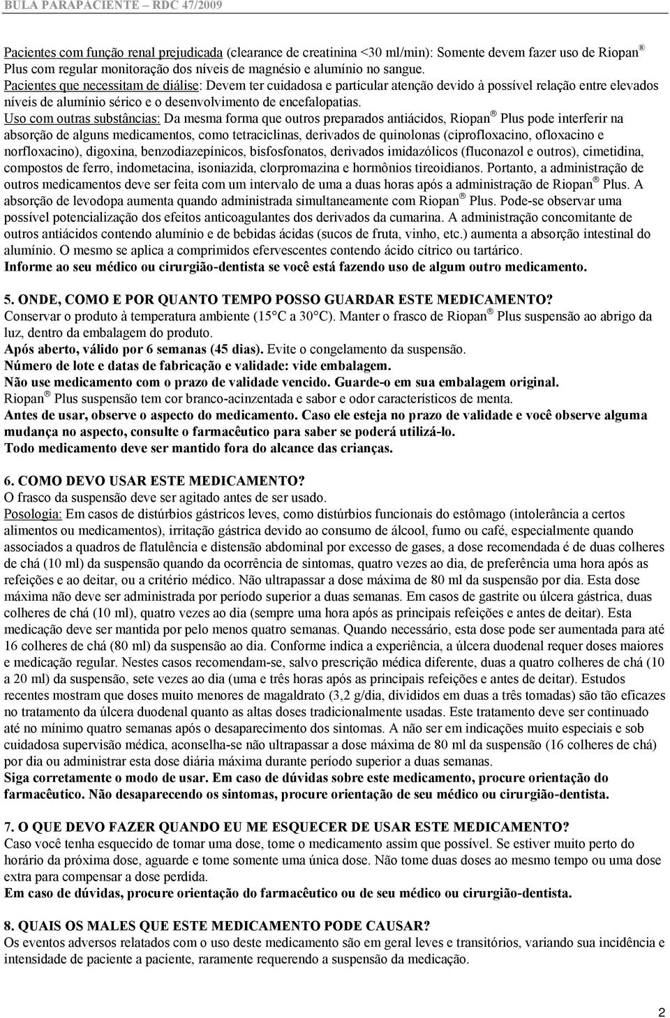 Pacientes que necessitam de diálise: Devem ter cuidadosa e particular atenção devido à possível relação entre elevados níveis de alumínio sérico e o desenvolvimento de encefalopatias.