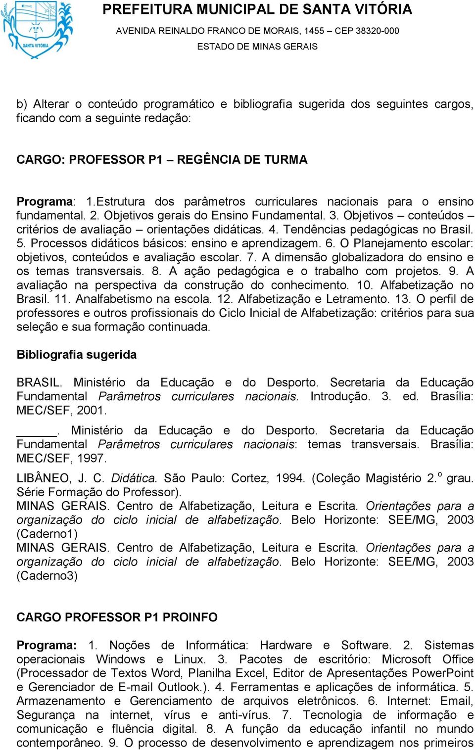 Tendências pedagógicas no Brasil. 5. Processos didáticos básicos: ensino e aprendizagem. 6. O Planejamento escolar: objetivos, conteúdos e avaliação escolar. 7.