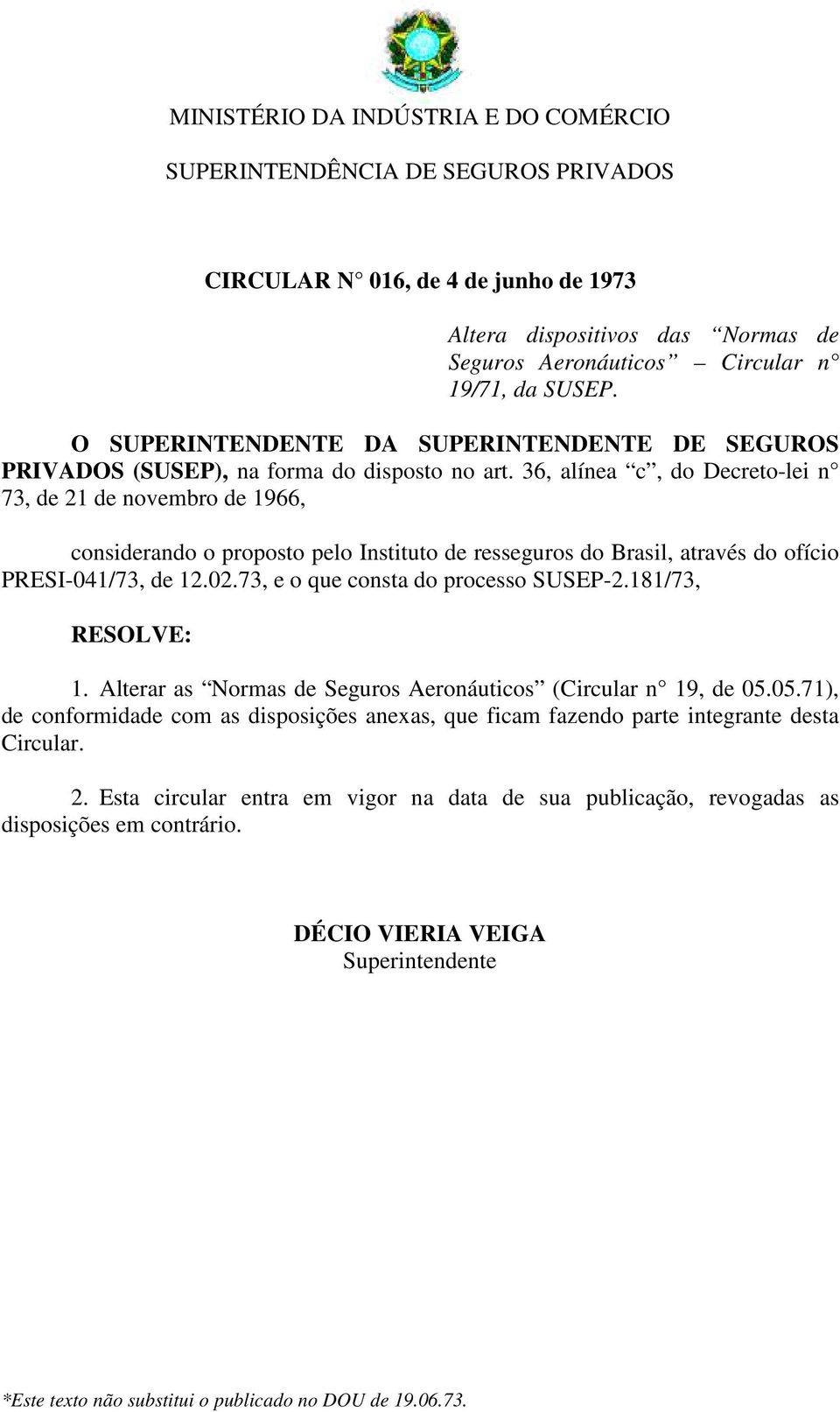 36, alínea c, do Decreto-lei n 73, de 21 de novembro de 1966, considerando o proposto pelo Instituto de resseguros do Brasil, através do ofício PRESI-041/73, de 12.02.