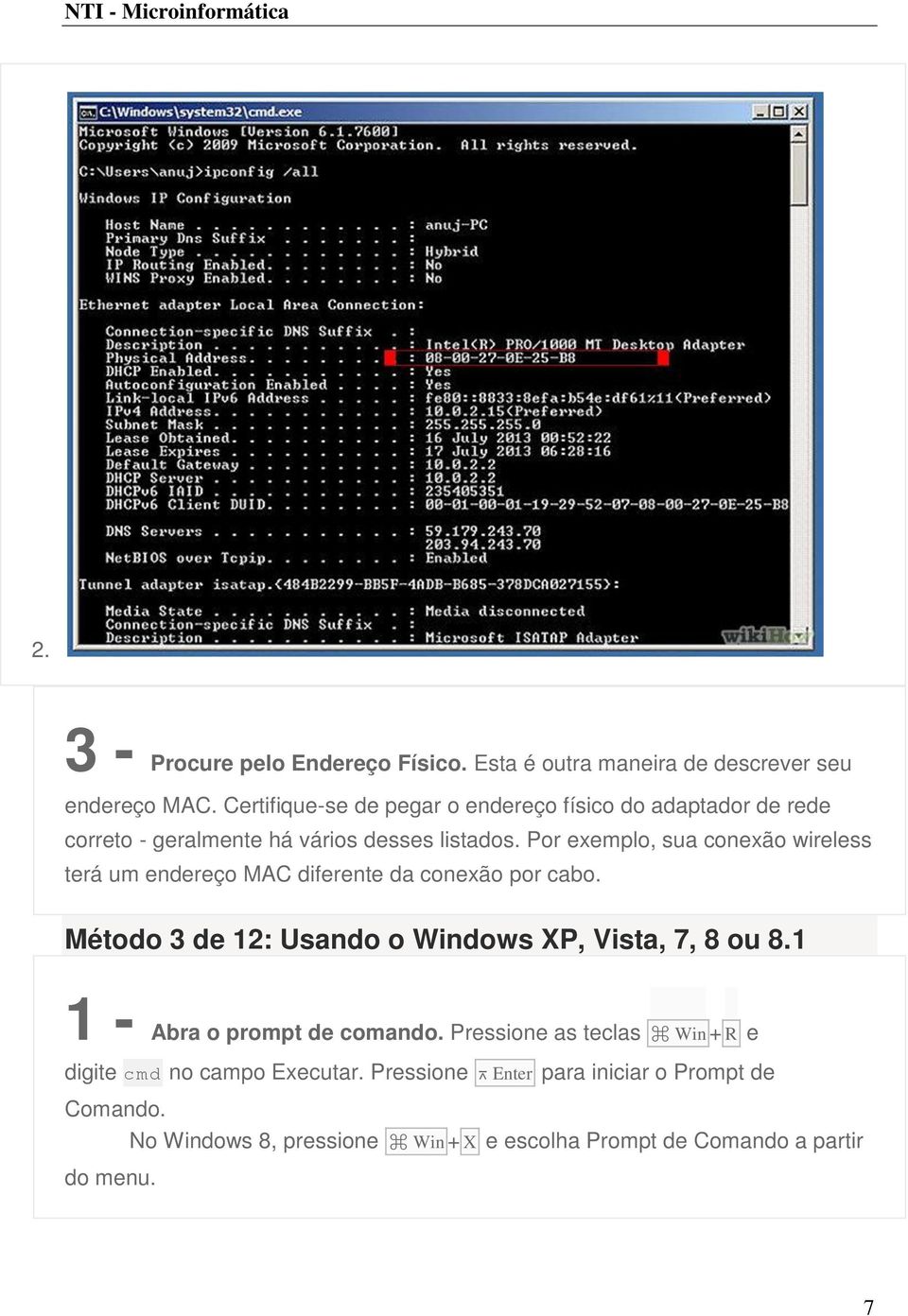 Por exemplo, sua conexão wireless terá um endereço MAC diferente da conexão por cabo. Método 3 de 12: Usando o Windows XP, Vista, 7, 8 ou 8.