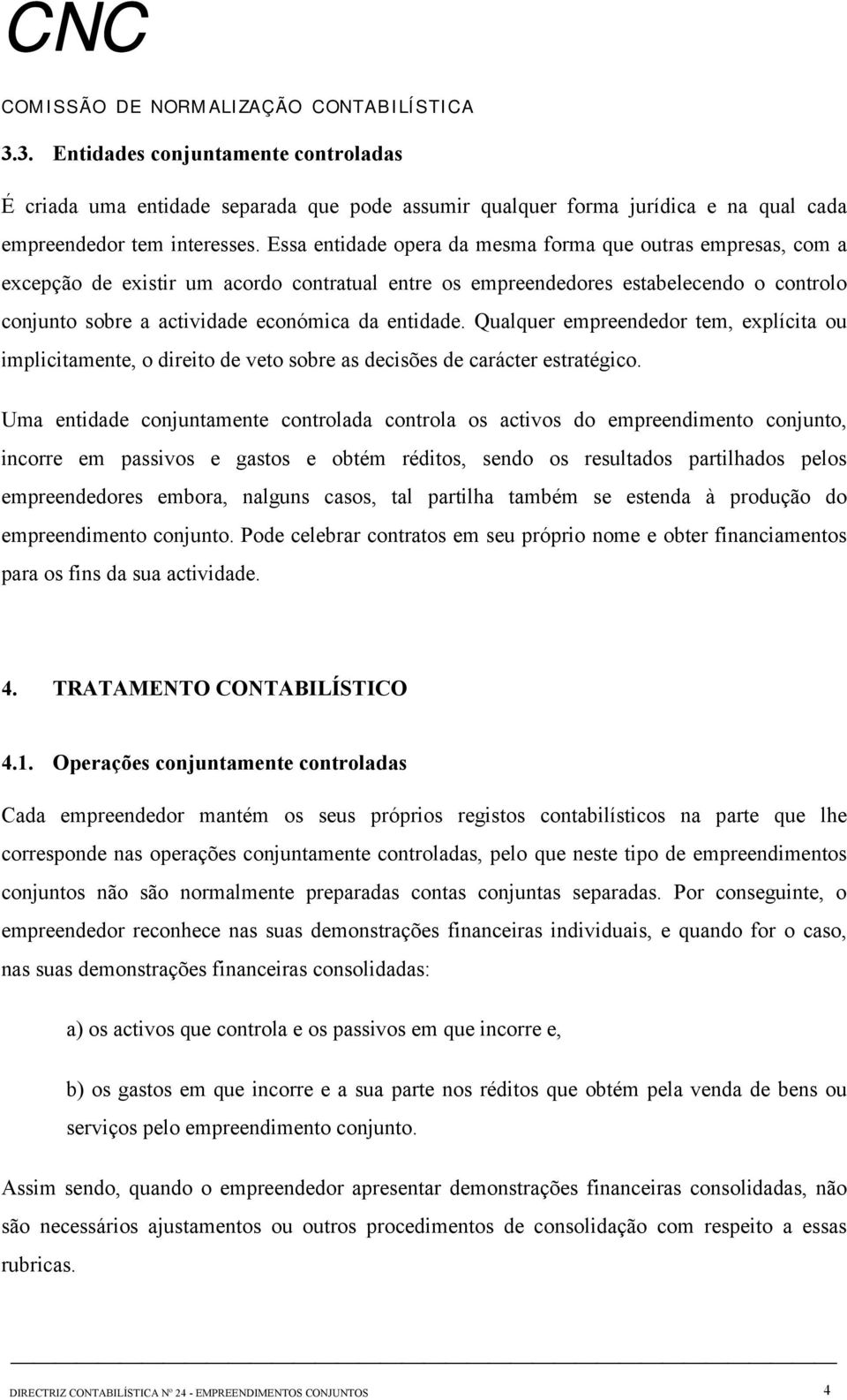 entidade. Qualquer empreendedor tem, explícita ou implicitamente, o direito de veto sobre as decisões de carácter estratégico.