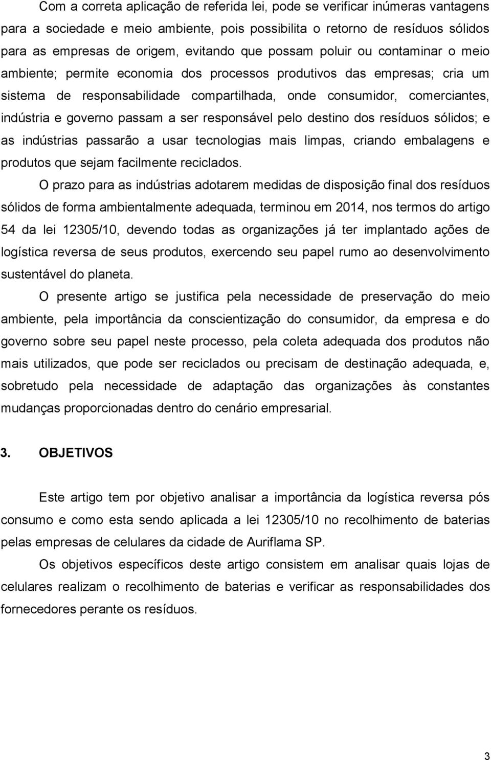 governo passam a ser responsável pelo destino dos resíduos sólidos; e as indústrias passarão a usar tecnologias mais limpas, criando embalagens e produtos que sejam facilmente reciclados.