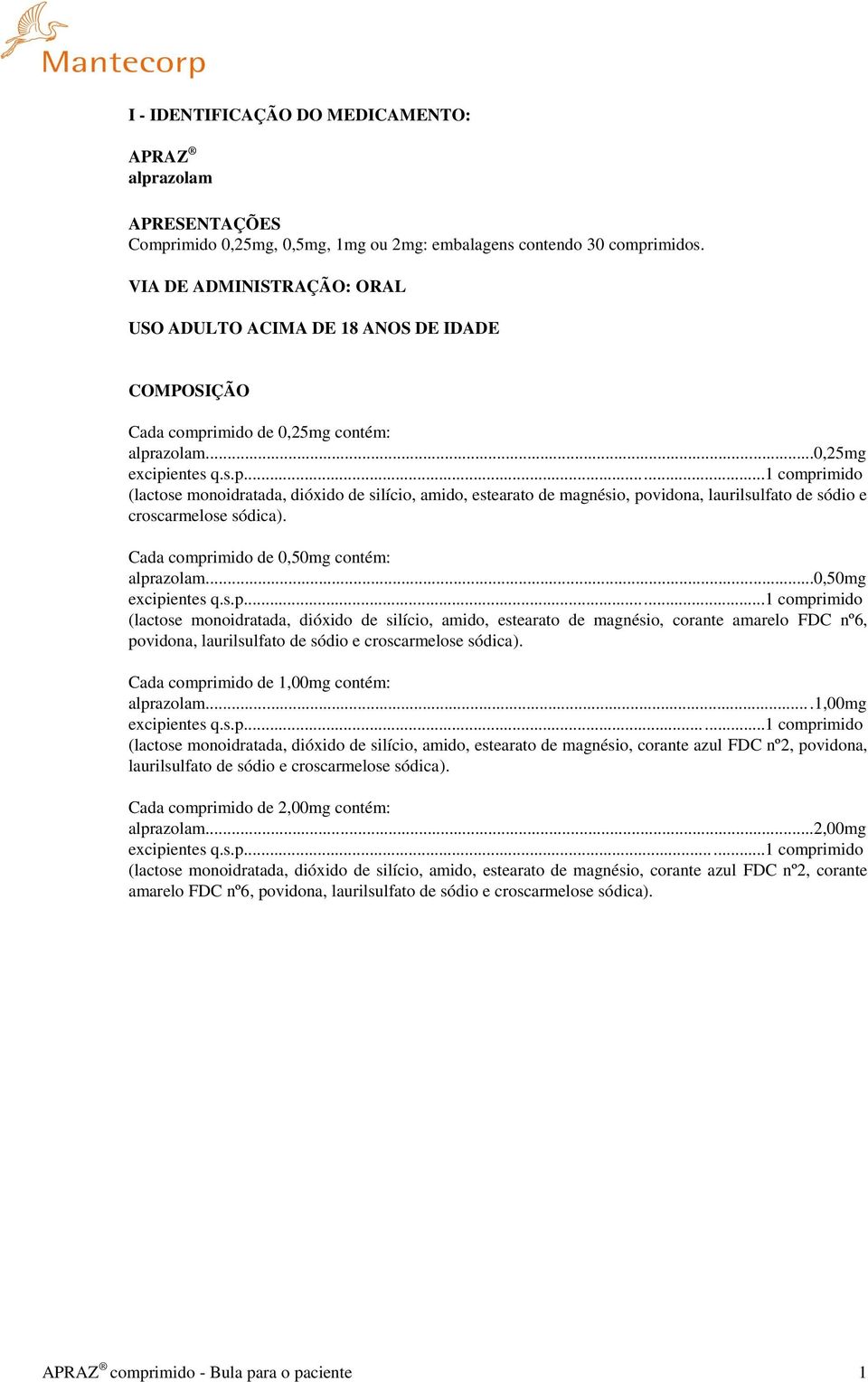 imido de 0,25mg contém: alprazolam...0,25mg excipientes q.s.p...1 comprimido (lactose monoidratada, dióxido de silício, amido, estearato de magnésio, povidona, laurilsulfato de sódio e croscarmelose sódica).