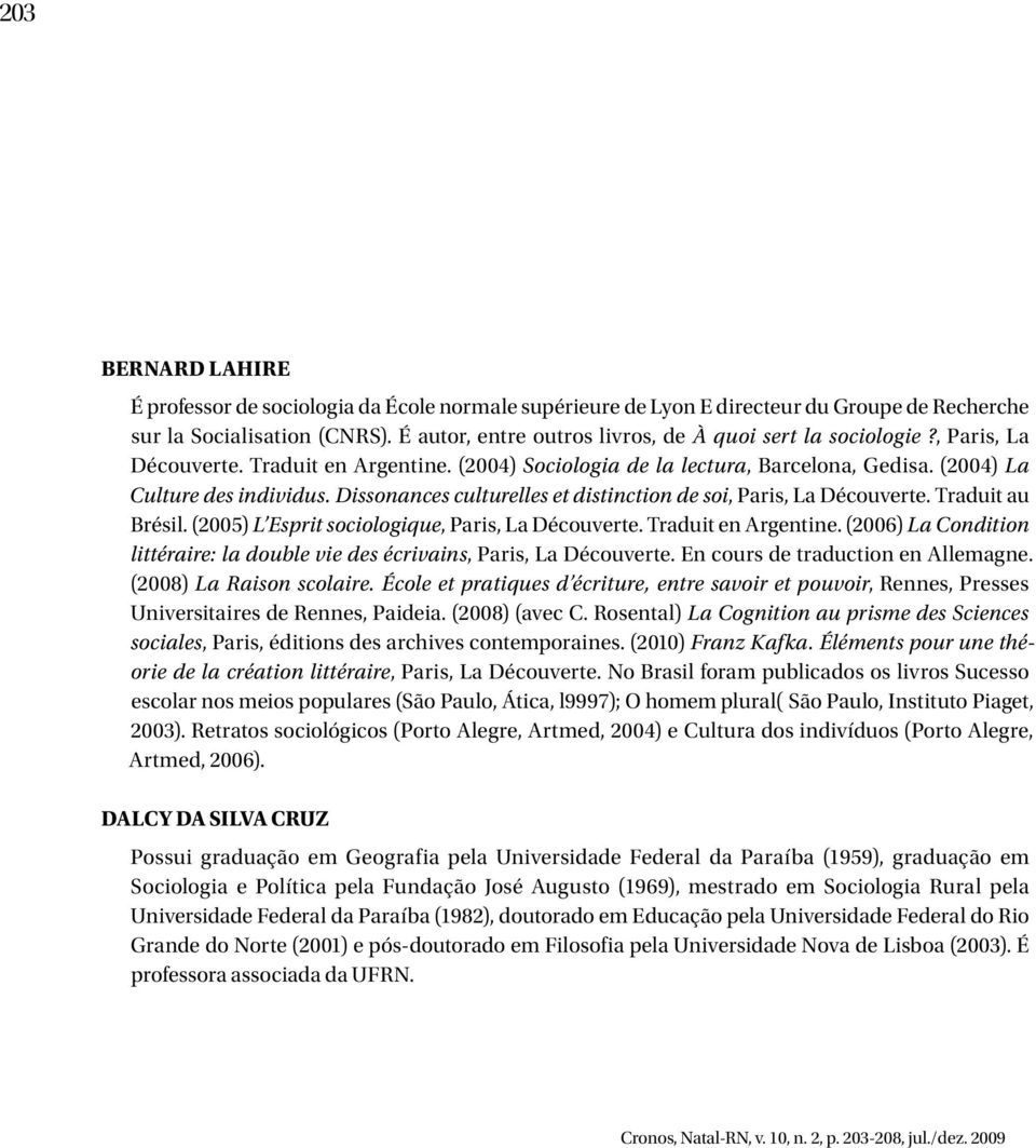 Dissonances culturelles et distinction de soi, Paris, La Découverte. Traduit au Brésil. (2005) L Esprit sociologique, Paris, La Découverte. Traduit en Argentine.