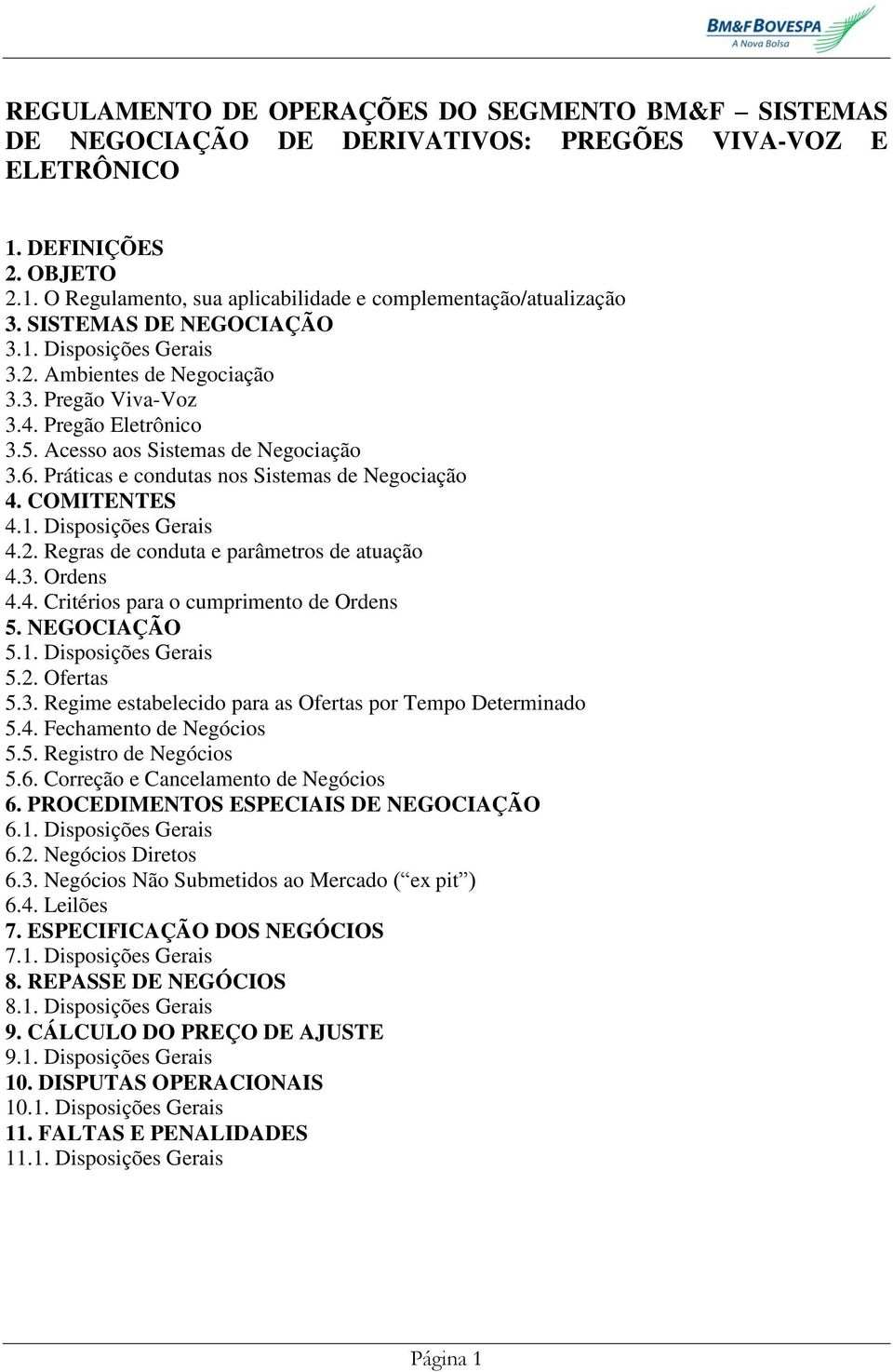 Práticas e condutas nos Sistemas de Negociação 4. COMITENTES 4.1. Disposições Gerais 4.2. Regras de conduta e parâmetros de atuação 4.3. Ordens 4.4. Critérios para o cumprimento de Ordens 5.