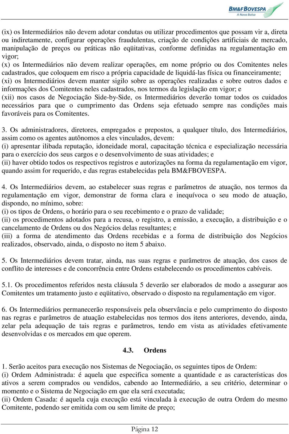 cadastrados, que coloquem em risco a própria capacidade de liquidá-las física ou financeiramente; (xi) os Intermediários devem manter sigilo sobre as operações realizadas e sobre outros dados e