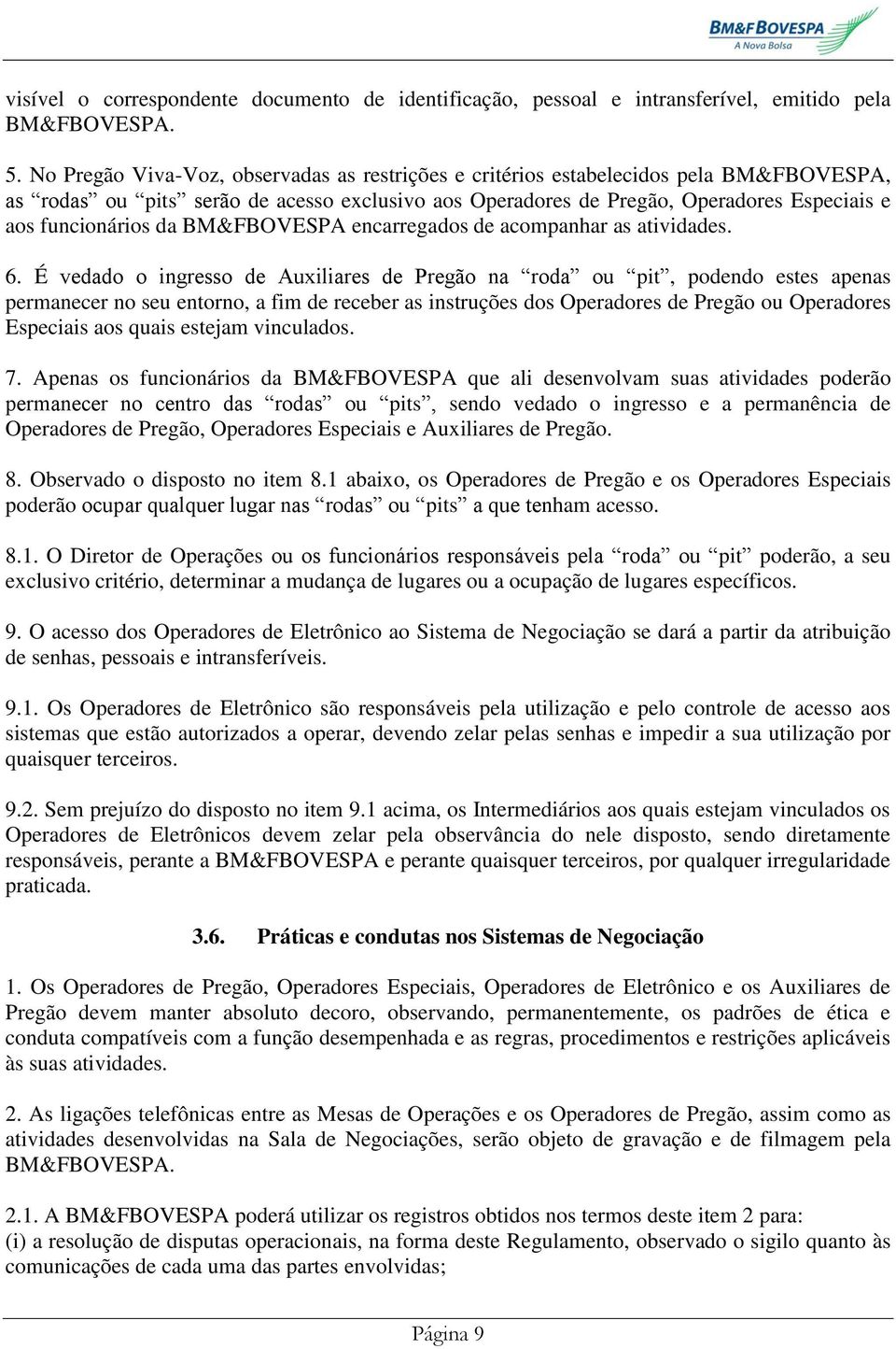 da BM&FBOVESPA encarregados de acompanhar as atividades. 6.
