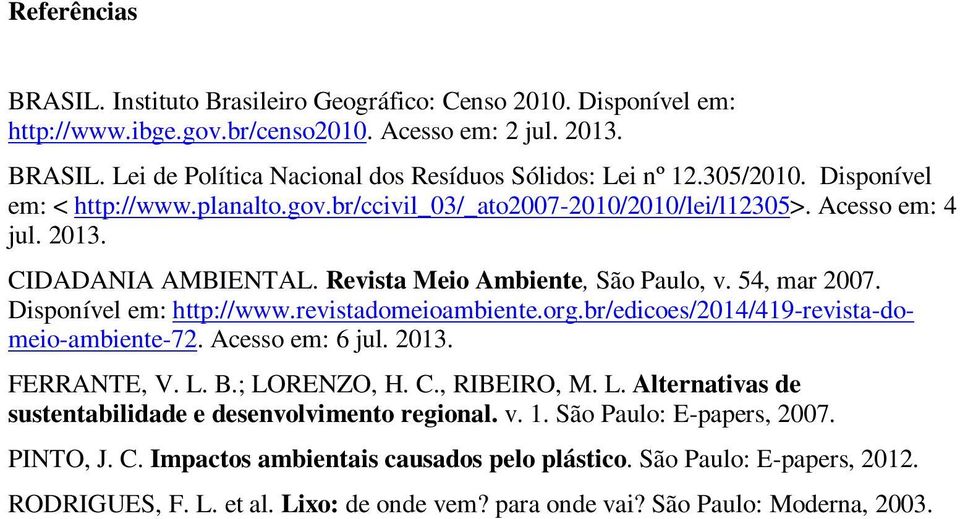 Disponível em: http://www.revistadomeioambiente.org.br/edicoes/2014/419-revista-domeio-ambiente-72. Acesso em: 6 jul. 2013. FERRANTE, V. L. B.; LORENZO, H. C., RIBEIRO, M. L. Alternativas de sustentabilidade e desenvolvimento regional.