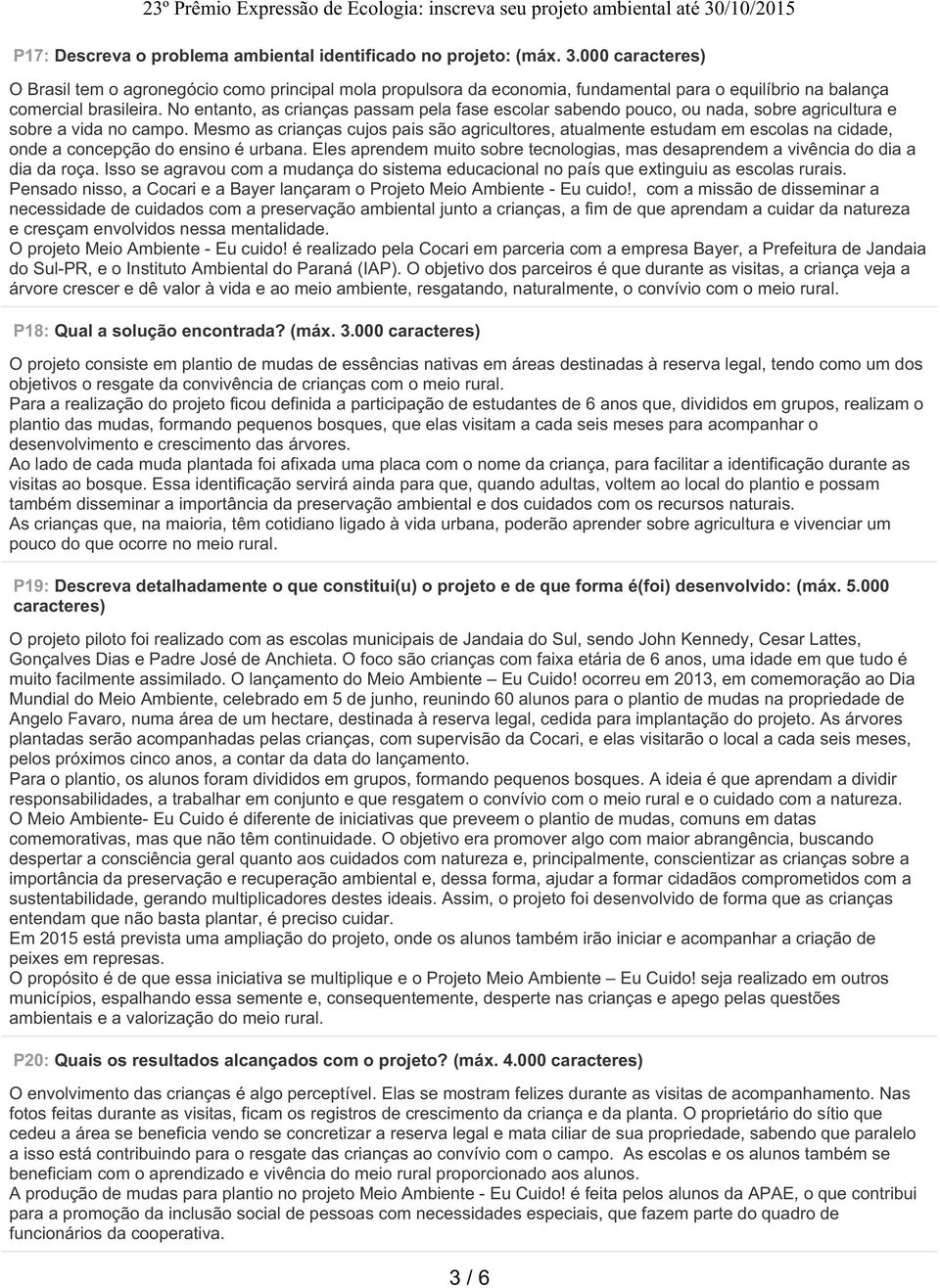 No entanto, as crianças passam pela fase escolar sabendo pouco, ou nada, sobre agricultura e sobre a vida no campo.