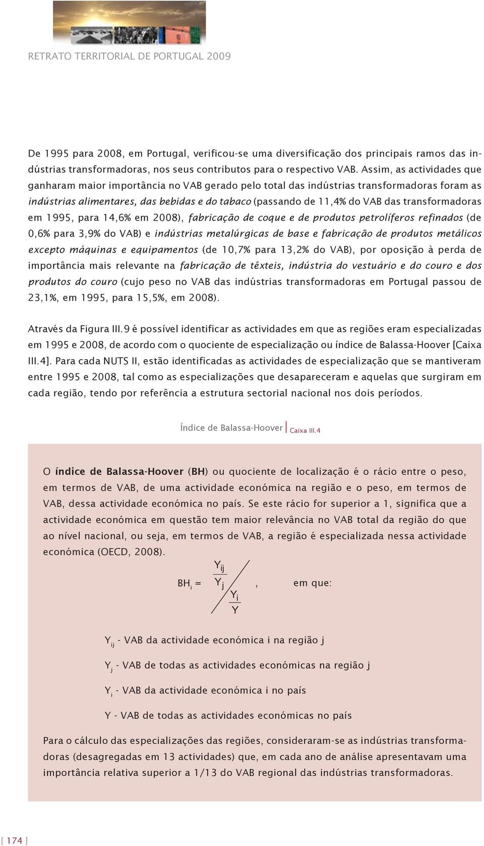 transformadoras em 1995, para 14,6% em 2008), fabricação de coque e de produtos petrolíferos refinados (de 0,6% para 3,9% do VAB) e indústrias metalúrgicas de base e fabricação de produtos metálicos