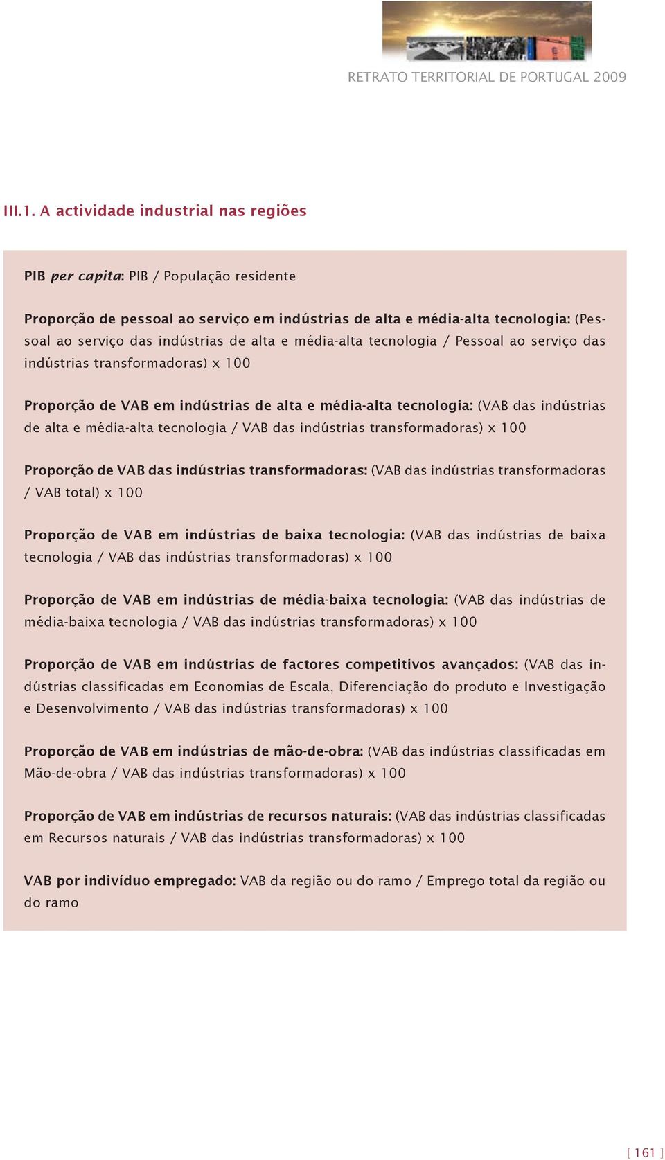 e média-alta tecnologia / Pessoal ao serviço das indústrias transformadoras) x 100 Proporção de VAB em indústrias de alta e média-alta tecnologia: (VAB das indústrias de alta e média-alta tecnologia