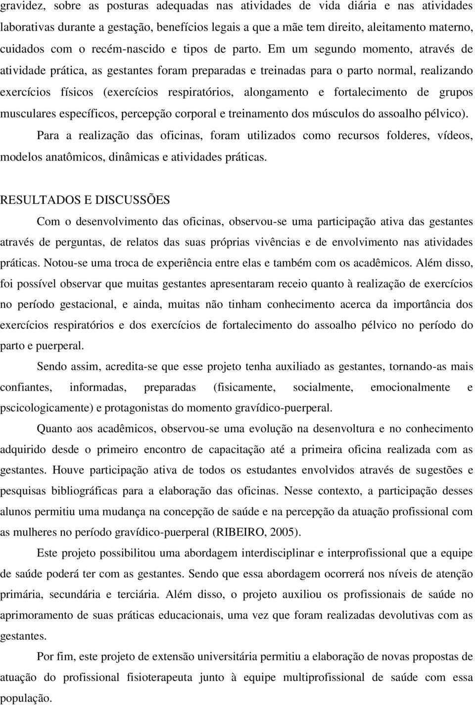 Em um segundo momento, através de atividade prática, as gestantes foram preparadas e treinadas para o parto normal, realizando exercícios físicos (exercícios respiratórios, alongamento e