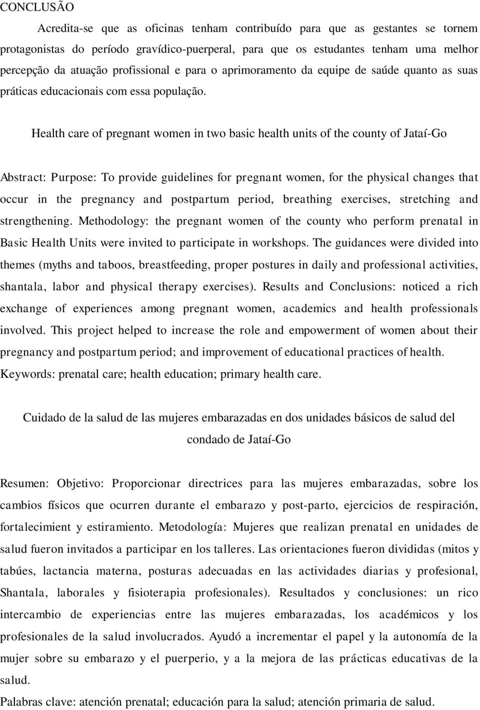 Health care of pregnant women in two basic health units of the county of Jataí-Go Abstract: Purpose: To provide guidelines for pregnant women, for the physical changes that occur in the pregnancy and