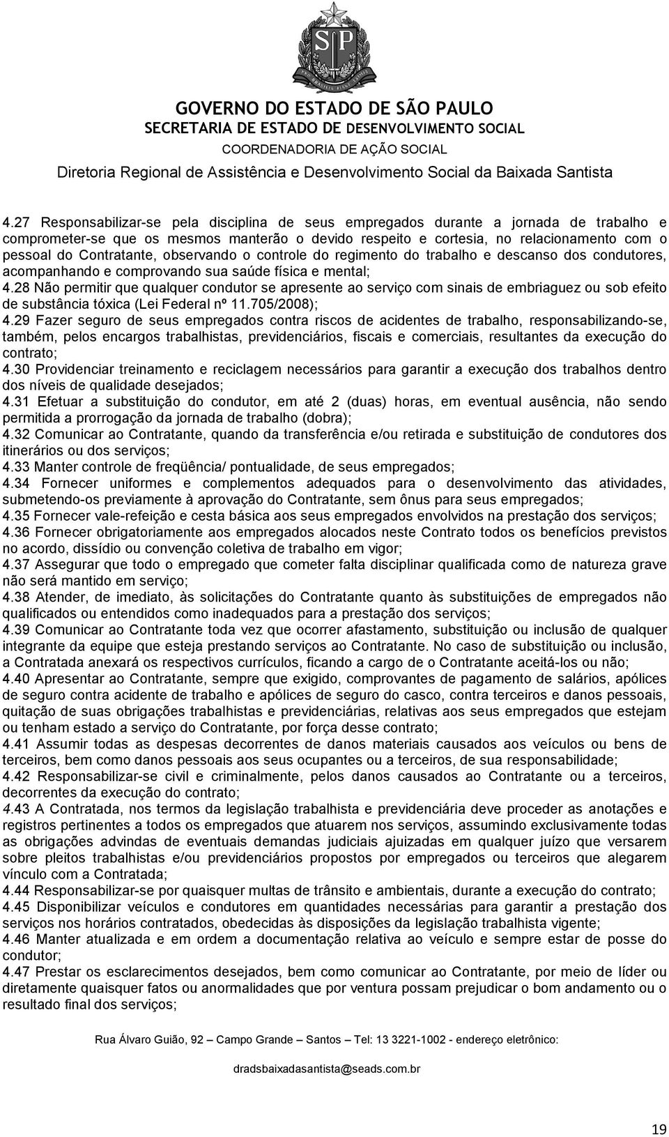 28 Não permitir que qualquer condutor se apresente ao serviço com sinais de embriaguez ou sob efeito de substância tóxica (Lei Federal nº 11.705/2008); 4.