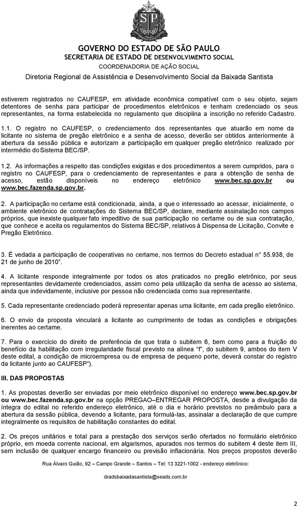 1. O registro no CAUFESP, o credenciamento dos representantes que atuarão em nome da licitante no sistema de pregão eletrônico e a senha de acesso, deverão ser obtidos anteriormente à abertura da