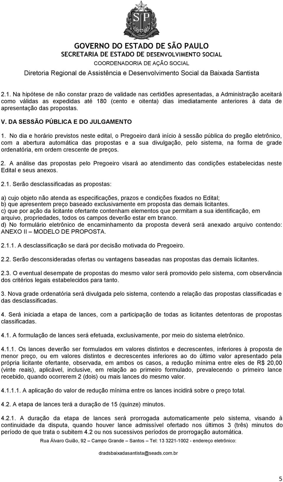 No dia e horário previstos neste edital, o Pregoeiro dará início à sessão pública do pregão eletrônico, com a abertura automática das propostas e a sua divulgação, pelo sistema, na forma de grade