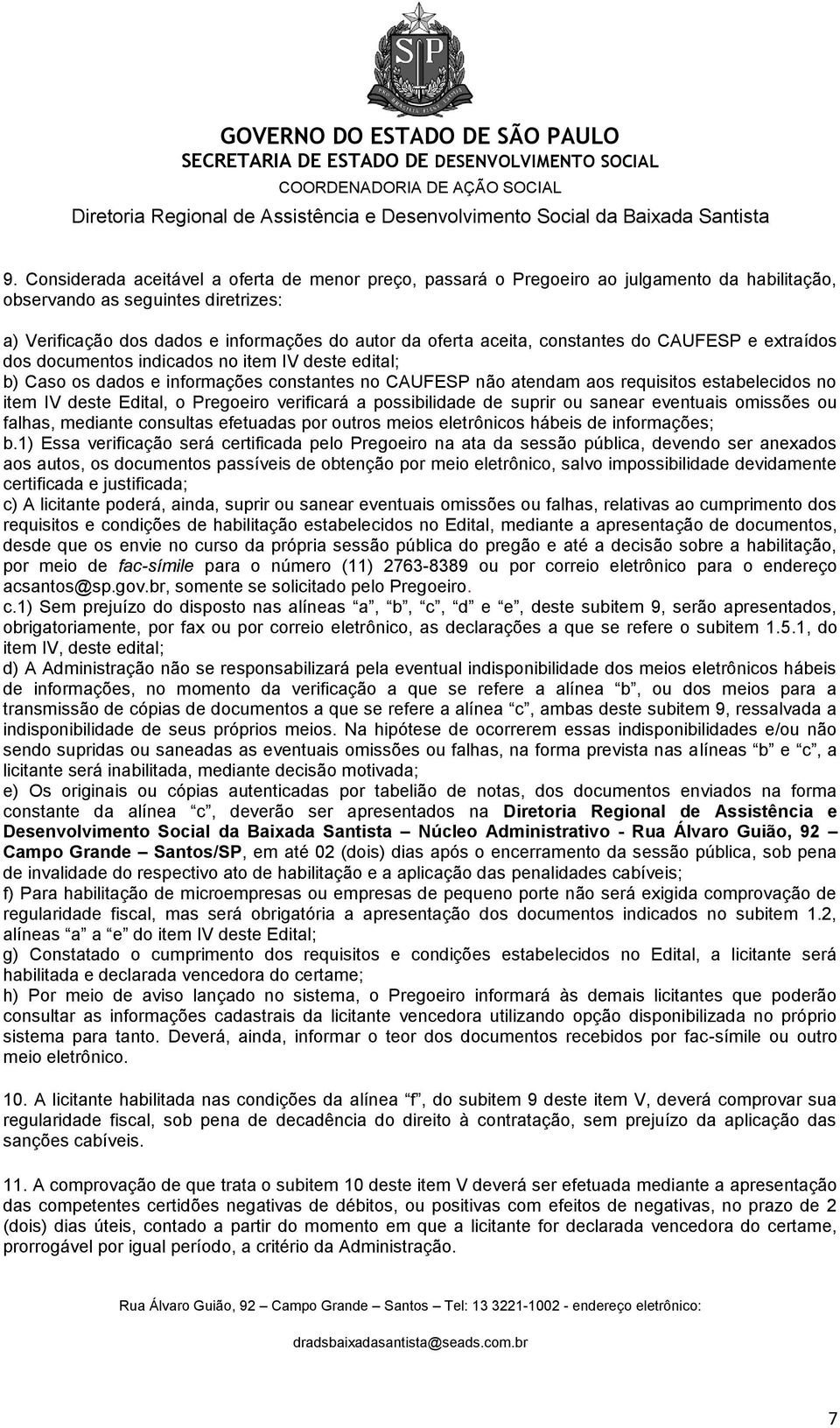 deste Edital, o Pregoeiro verificará a possibilidade de suprir ou sanear eventuais omissões ou falhas, mediante consultas efetuadas por outros meios eletrônicos hábeis de informações; b.