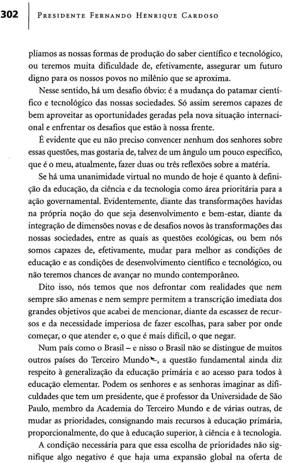 Só assim seremos capazes de bem aproveitar as oportunidades geradas pela nova situação internacional e enfrentar os desafios que estão à nossa frente.