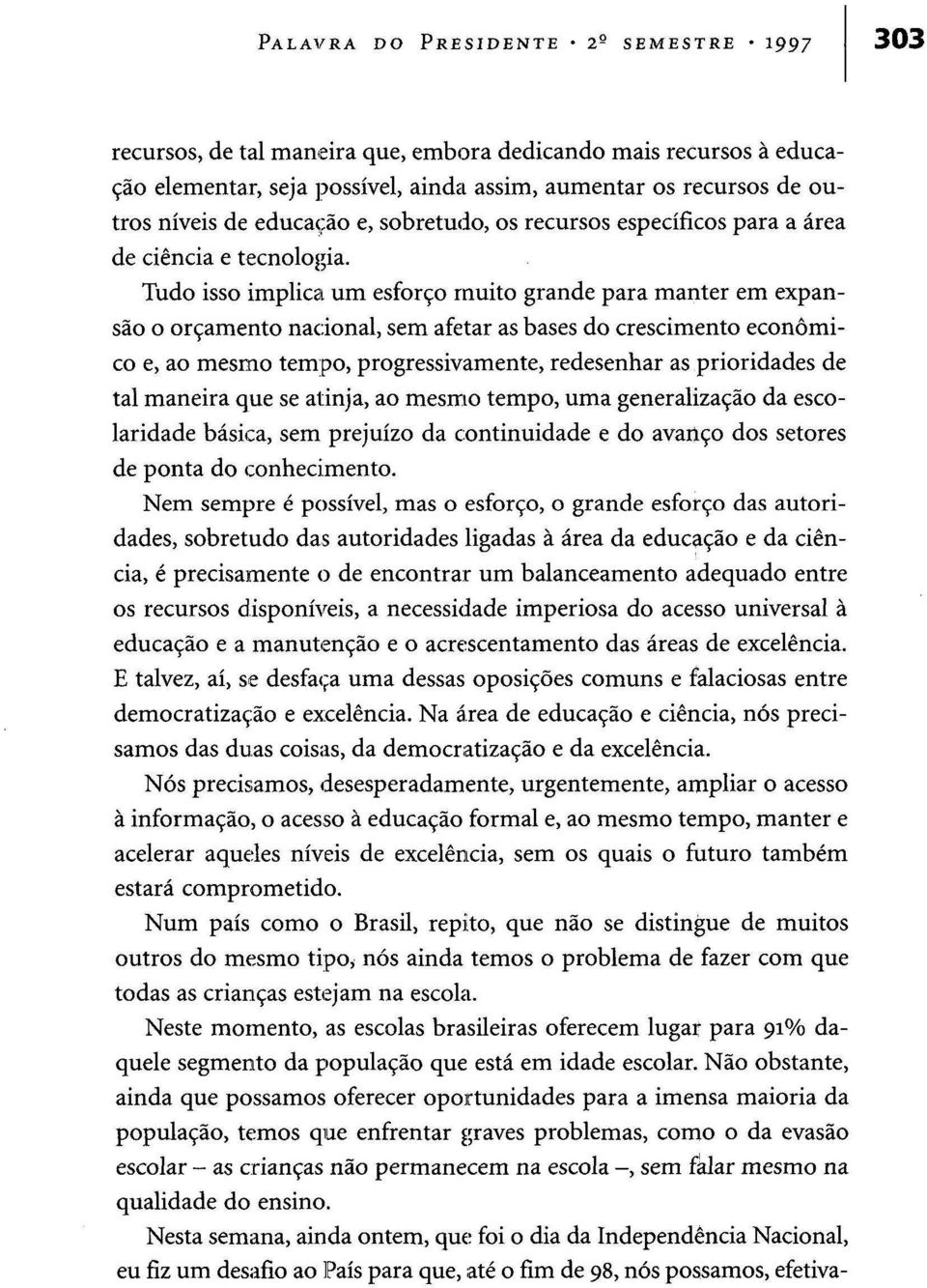 Tudo isso implica um esforço rnuito grande para manter em expansão o orçamento nacional, sem afetar as bases do crescimento económico e, ao mesmo tempo, progressivamente, redesenhar as prioridades de