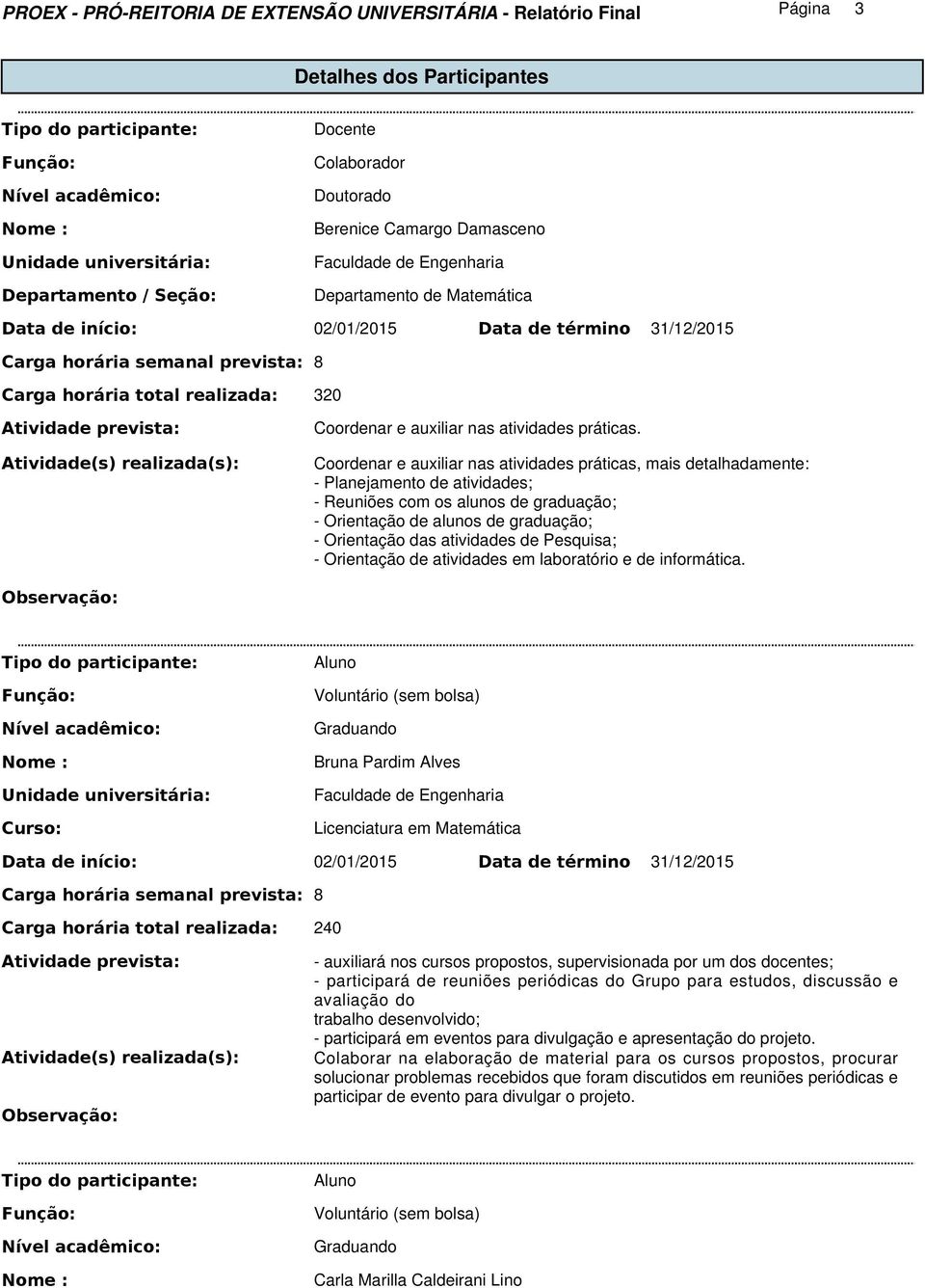 Coordenar e auxiliar nas atividades práticas, mais detalhadamente: - Planejamento de atividades; - Reuniões com os alunos de graduação; - Orientação de alunos de graduação; - Orientação das