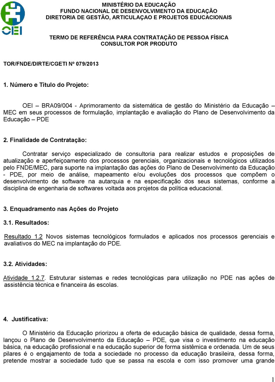 Número e Título do Projeto: OEI BRA09/004 - Aprimoramento da sistemática de gestão do Ministério da Educação MEC em seus processos de formulação, implantação e avaliação do Plano de Desenvolvimento