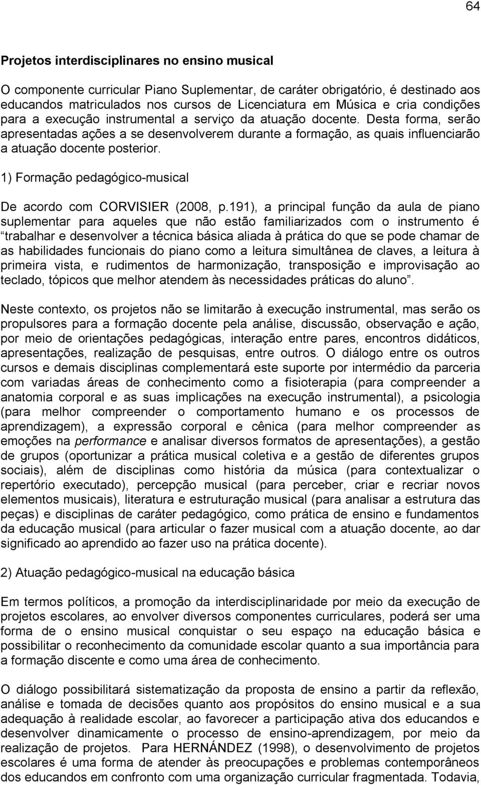 1) Formação pedagógico-musical De acordo com CORVISIER (2008, p.