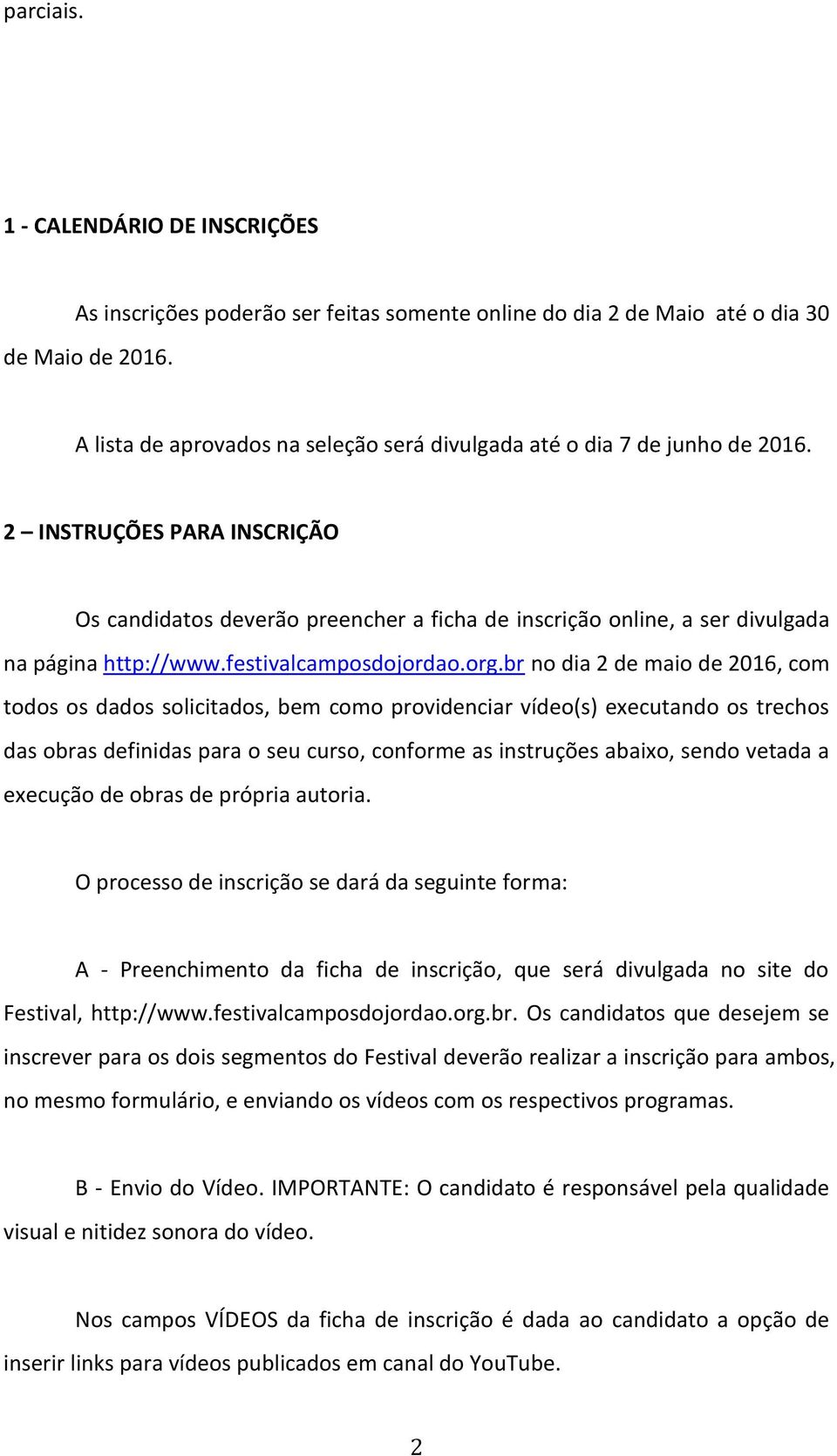 2 INSTRUÇÕES PARA INSCRIÇÃO Os candidatos deverão preencher a ficha de inscrição online, a ser divulgada na página http://www.festivalcamposdojordao.org.