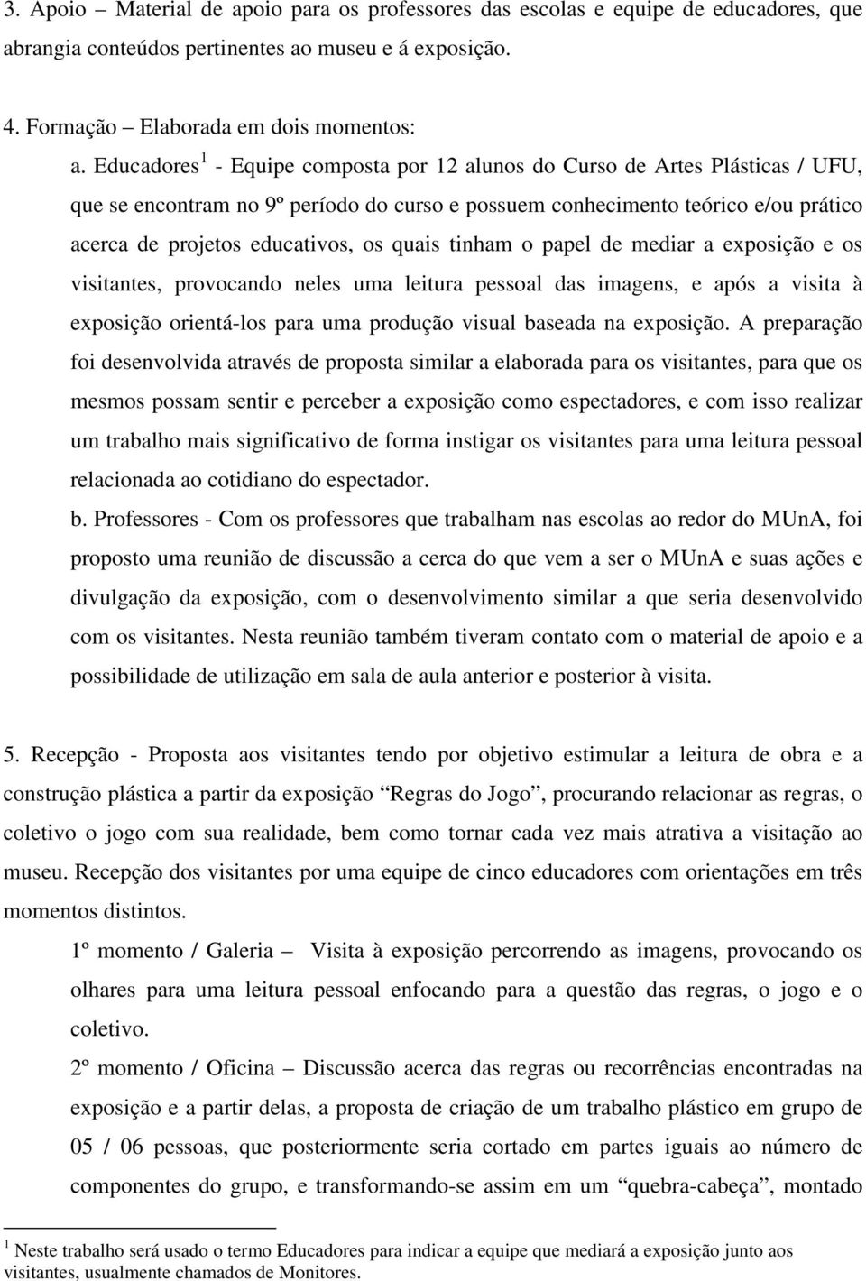 quais tinham o papel de mediar a exposição e os visitantes, provocando neles uma leitura pessoal das imagens, e após a visita à exposição orientá-los para uma produção visual baseada na exposição.